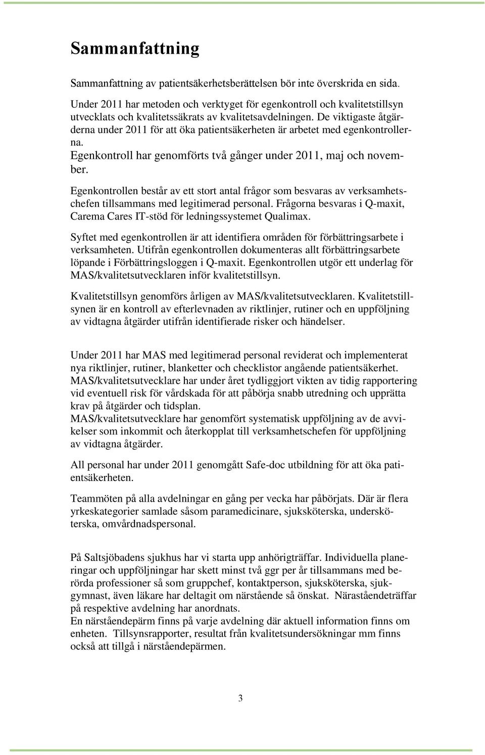 De viktigaste åtgärderna under 2011 för att öka patientsäkerheten är arbetet med egenkontrollerna. Egenkontroll har genomförts två gånger under 2011, maj och november.