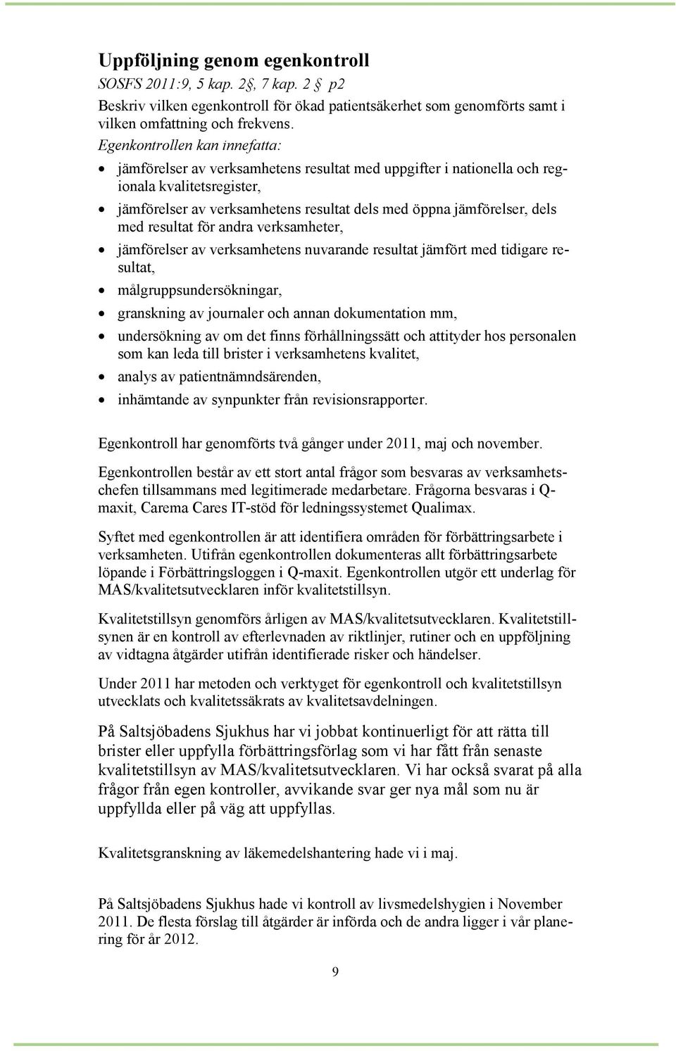 med resultat för andra verksamheter, jämförelser av verksamhetens nuvarande resultat jämfört med tidigare resultat, målgruppsundersökningar, granskning av journaler och annan dokumentation mm,