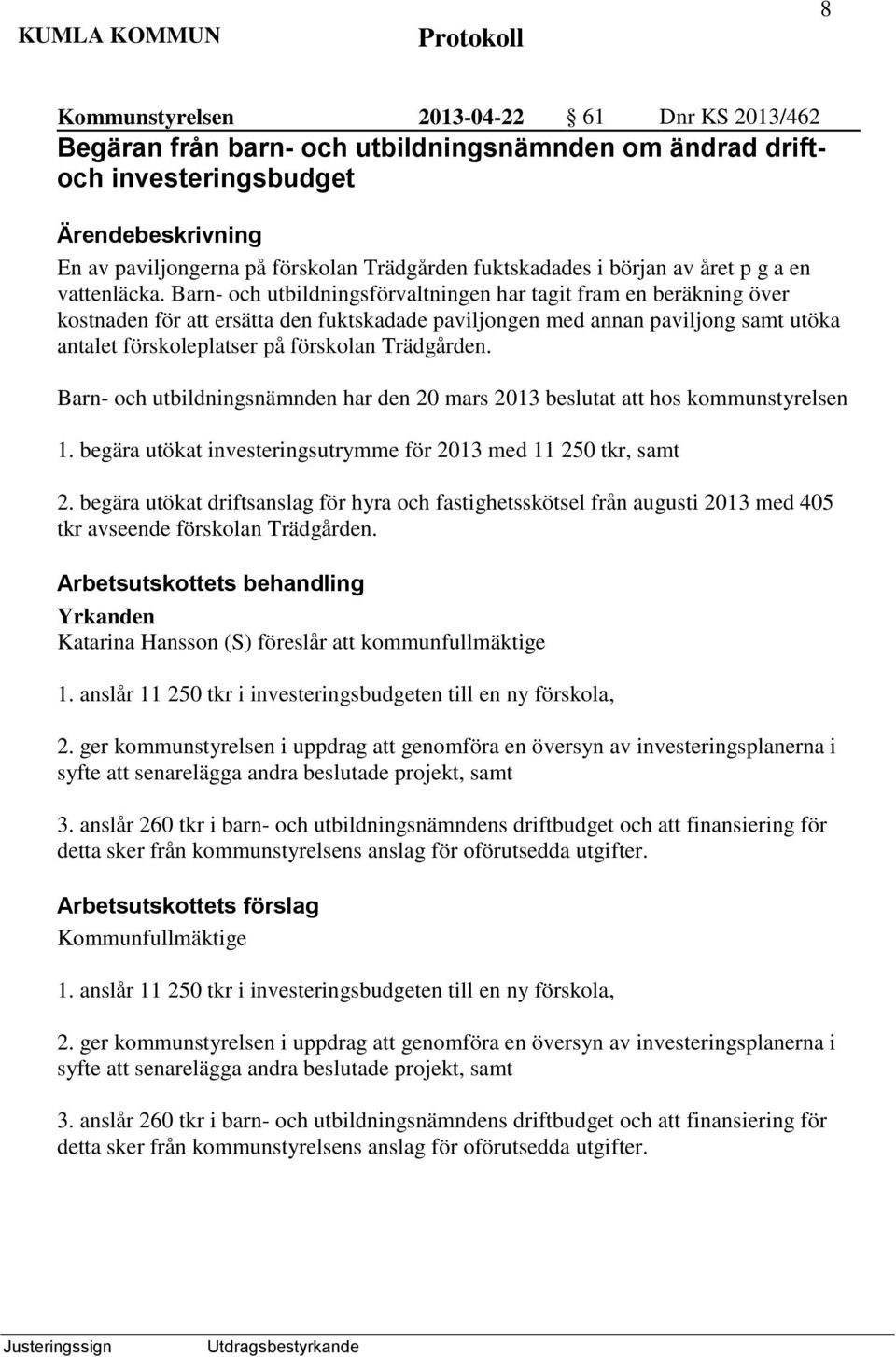 Barn- och utbildningsförvaltningen har tagit fram en beräkning över kostnaden för att ersätta den fuktskadade paviljongen med annan paviljong samt utöka antalet förskoleplatser på förskolan