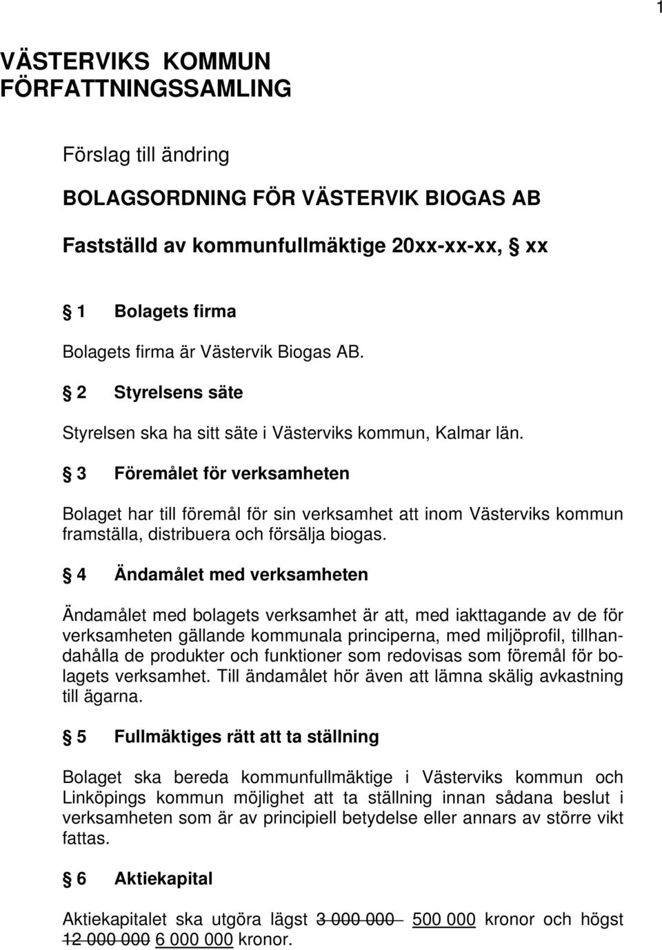 3 Föremålet för verksamheten Bolaget har till föremål för sin verksamhet att inom Västerviks kommun framställa, distribuera och försälja biogas.