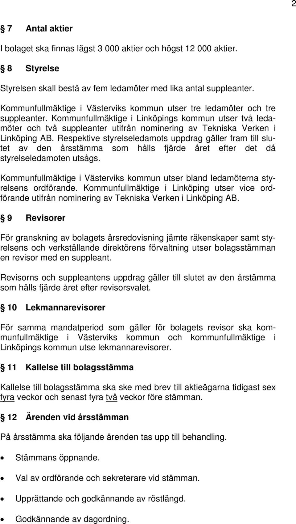 Kommunfullmäktige i Linköpings kommun utser två ledamöter och två suppleanter utifrån nominering av Tekniska Verken i Linköping AB.