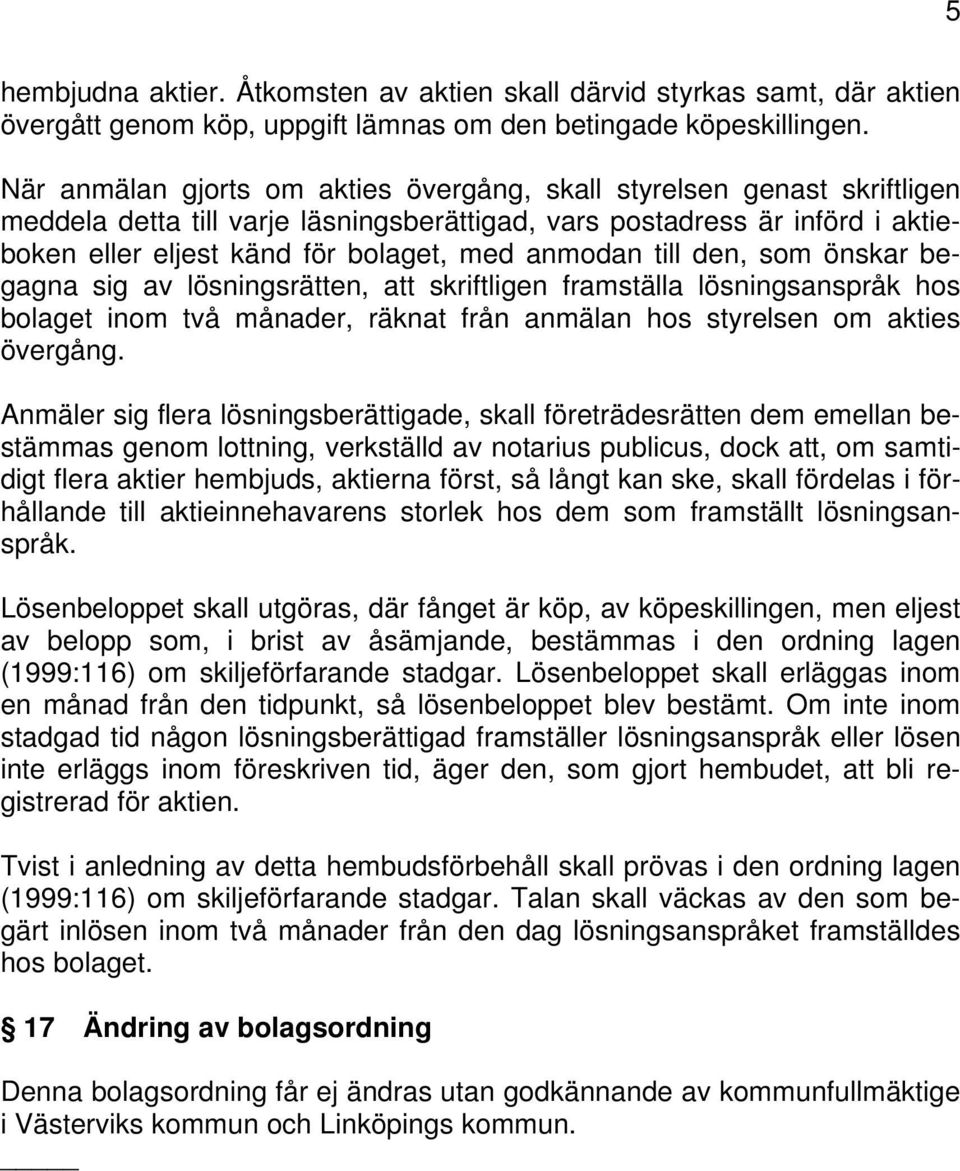 anmodan till den, som önskar begagna sig av lösningsrätten, att skriftligen framställa lösningsanspråk hos bolaget inom två månader, räknat från anmälan hos styrelsen om akties övergång.