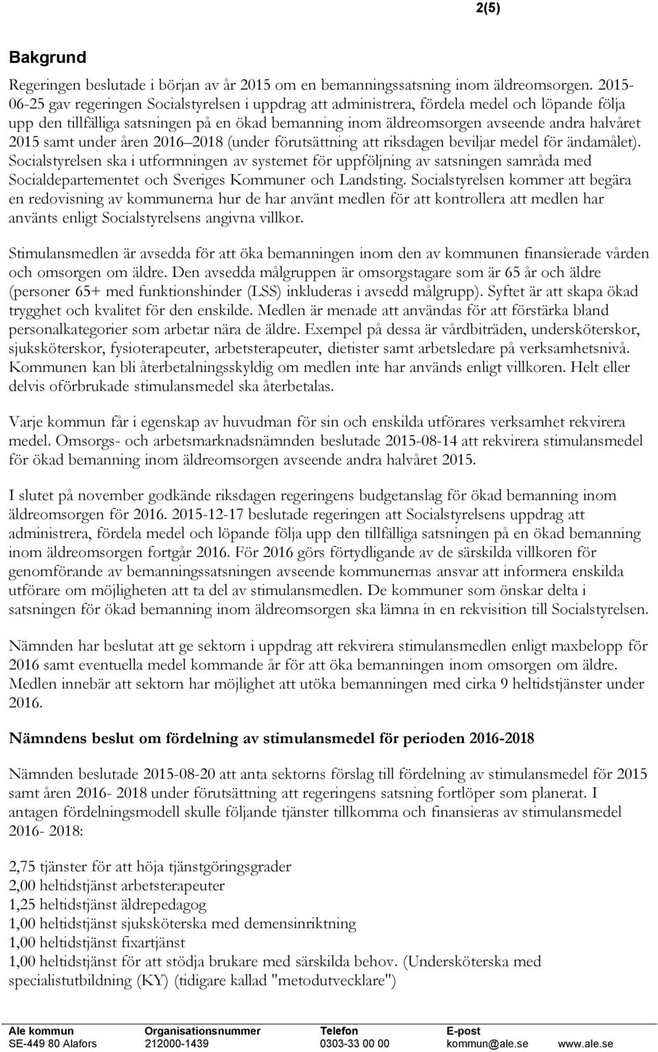 2015 samt under åren 2016 2018 (under förutsättning att riksdagen beviljar medel för ändamålet).