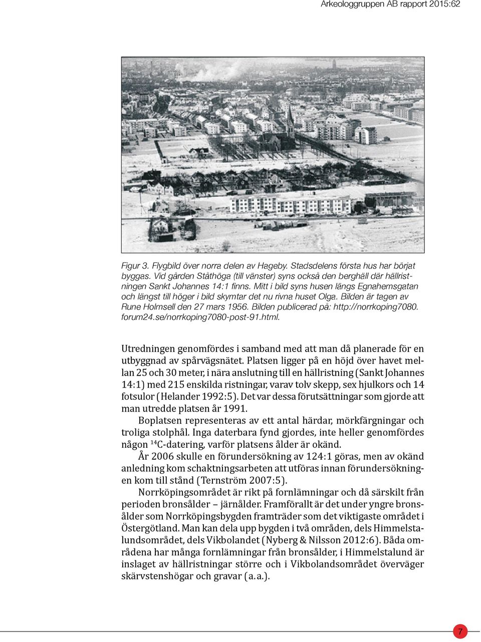 Mitt i bild syns husen längs Egnahemsgatan och längst till höger i bild skymtar det nu rivna huset Olga. Bilden är tagen av Rune Holmsell den 27 mars 1956. Bilden publicerad på: http://norrkoping7080.