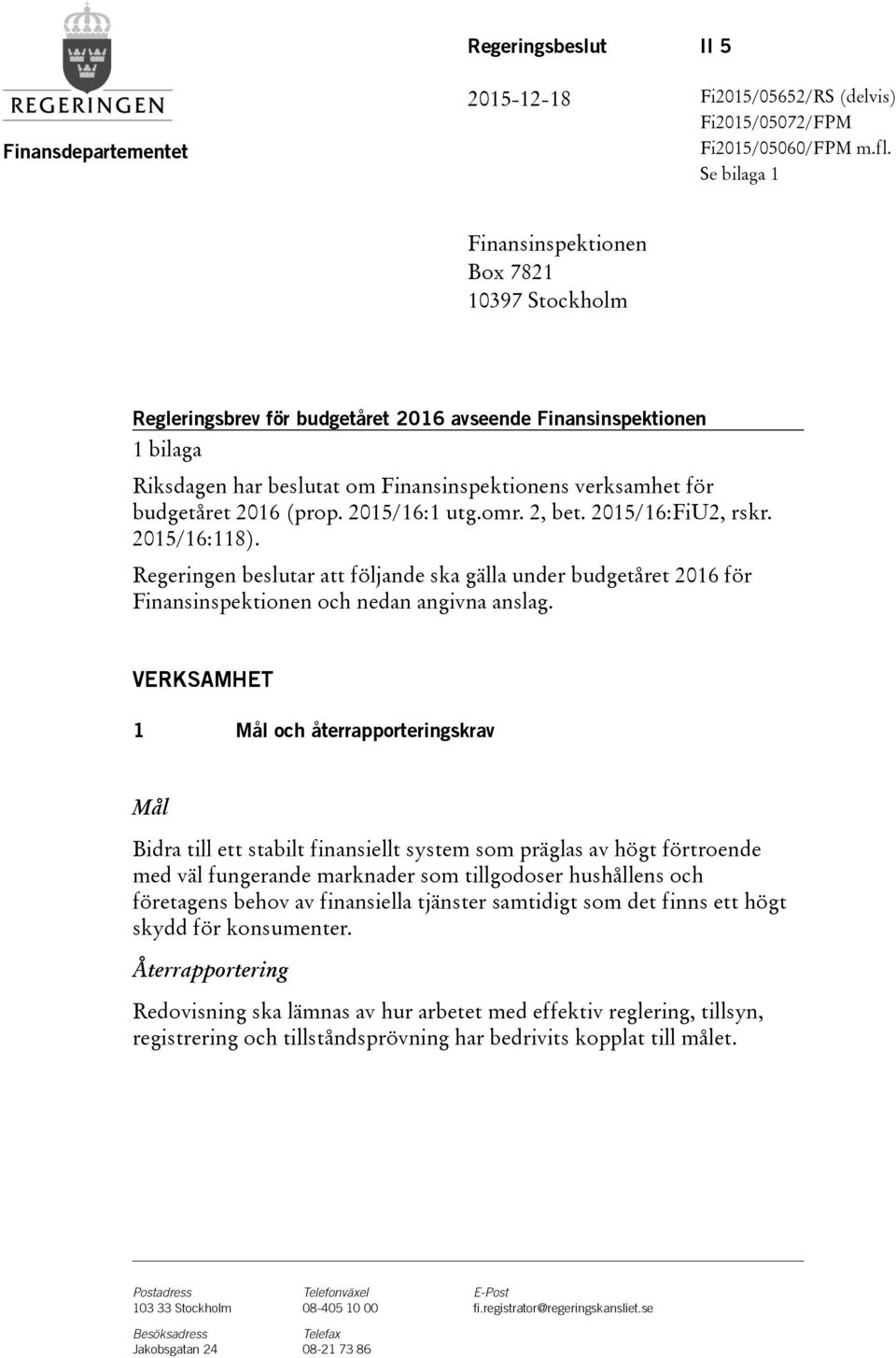 2015/16:1 utg.omr. 2, bet. 2015/16:FiU2, rskr. 2015/16:118). Regeringen beslutar att följande ska gälla under budgetåret för Finansinspektionen och nedan angivna anslag.