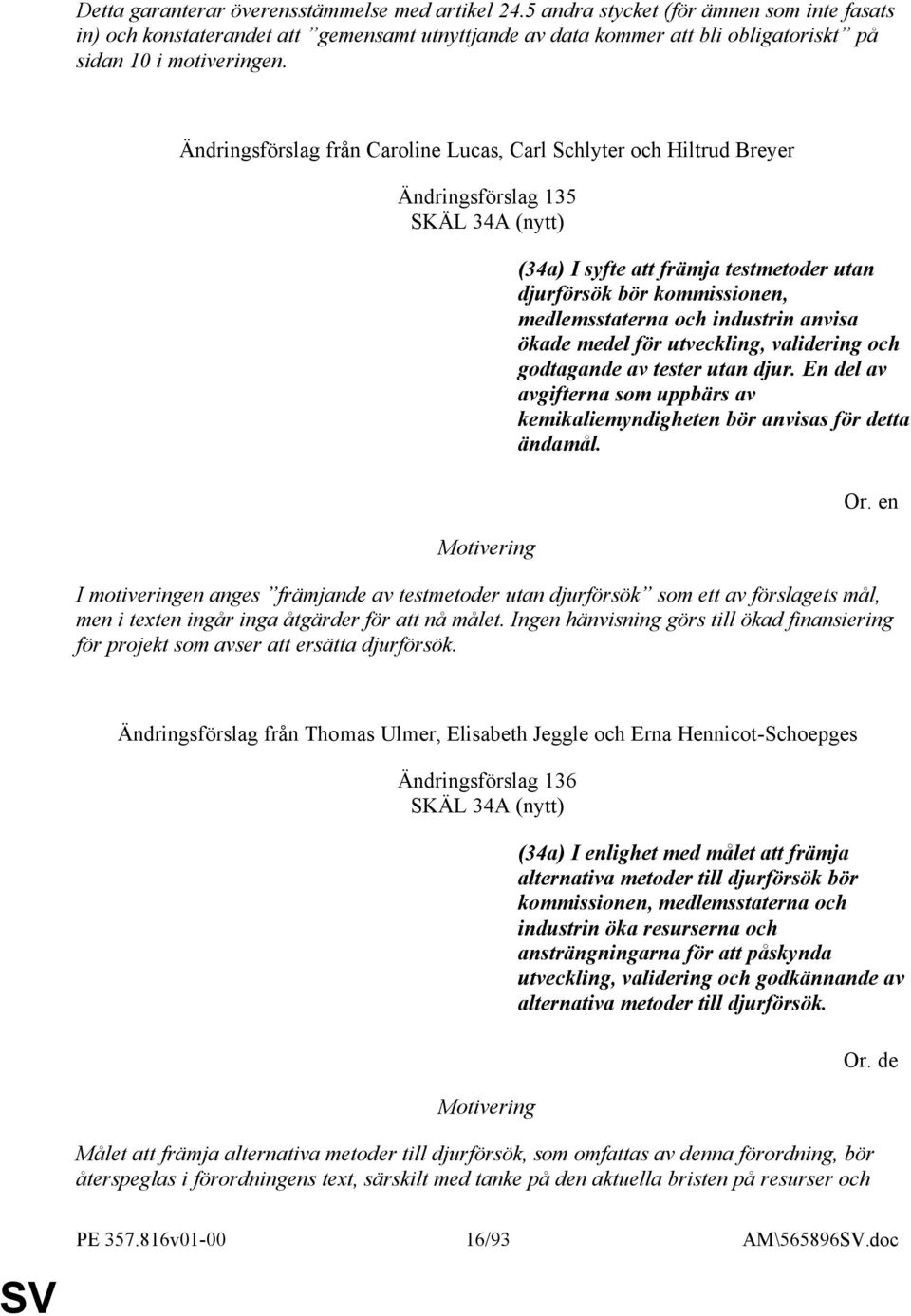 Ändringsförslag från Caroline Lucas, Carl Schlyter och Hiltrud Breyer Ändringsförslag 135 SKÄL 34A (nytt) (34a) I syfte att främja testmetoder utan djurförsök bör kommissionen, medlemsstaterna och