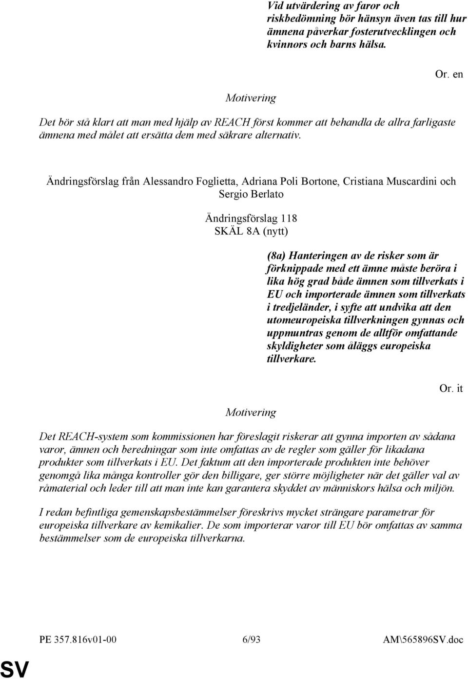 Ändringsförslag från Alessandro Foglietta, Adriana Poli Bortone, Cristiana Muscardini och Sergio Berlato Ändringsförslag 118 SKÄL 8A (nytt) (8a) Hanteringen av de risker som är förknippade med ett