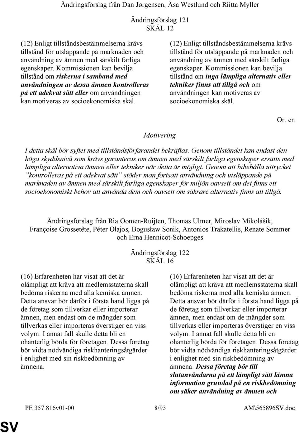 Kommissionen kan bevilja tillstånd om riskerna i samband med användningen av dessa ämnen kontrolleras på ett adekvat sätt eller om användningen kan motiveras av socioekonomiska skäl.