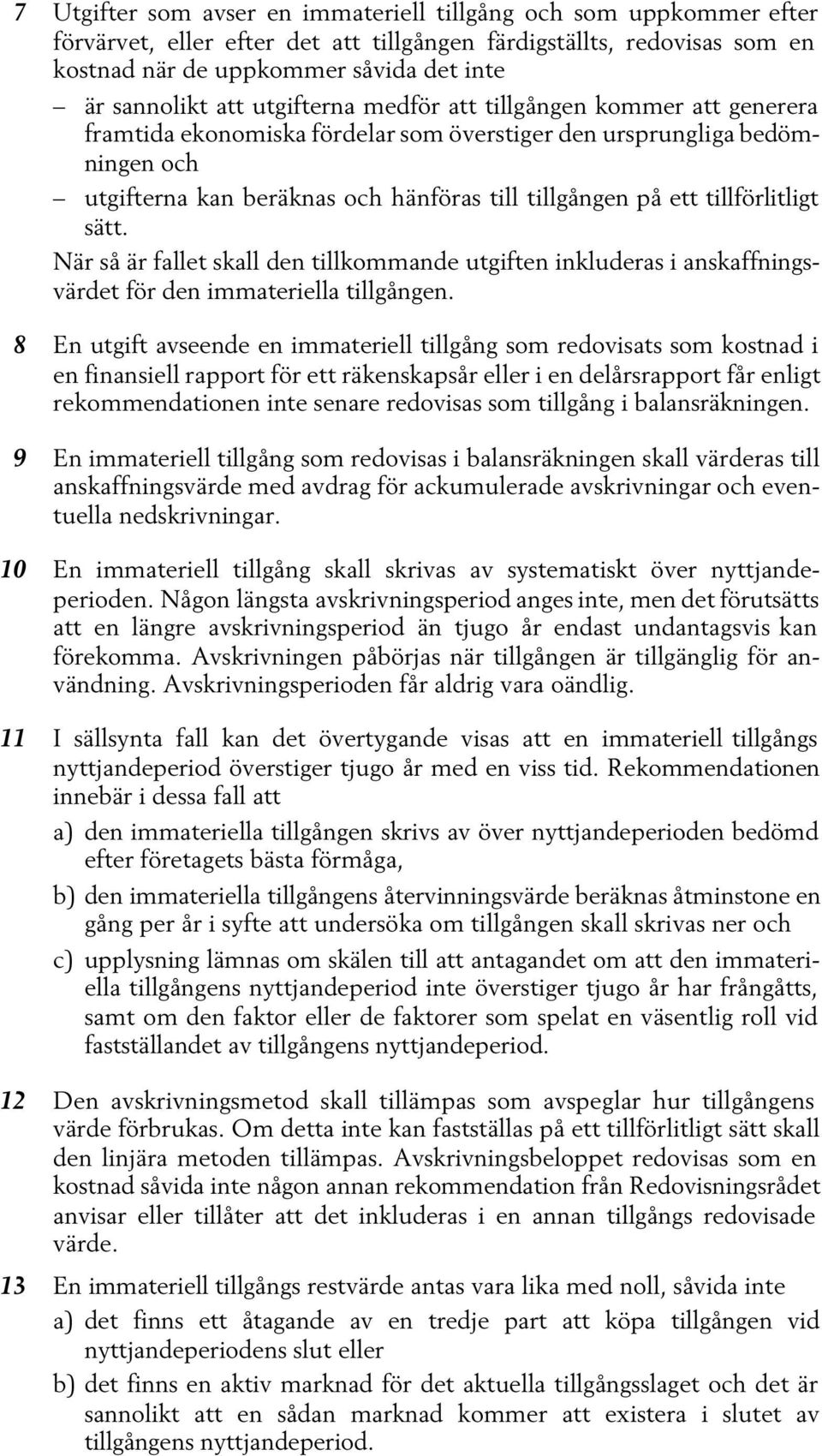 tillförlitligt sätt. När så är fallet skall den tillkommande utgiften inkluderas i anskaffningsvärdet för den immateriella tillgången.