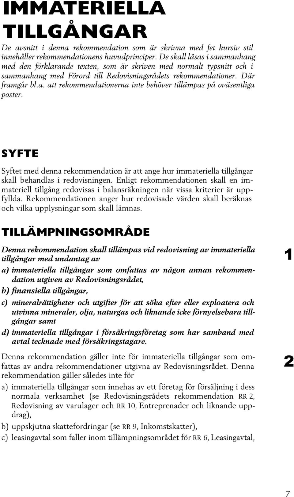 SYFTE Syftet med denna rekommendation är att ange hur immateriella tillgångar skall behandlas i redovisningen.