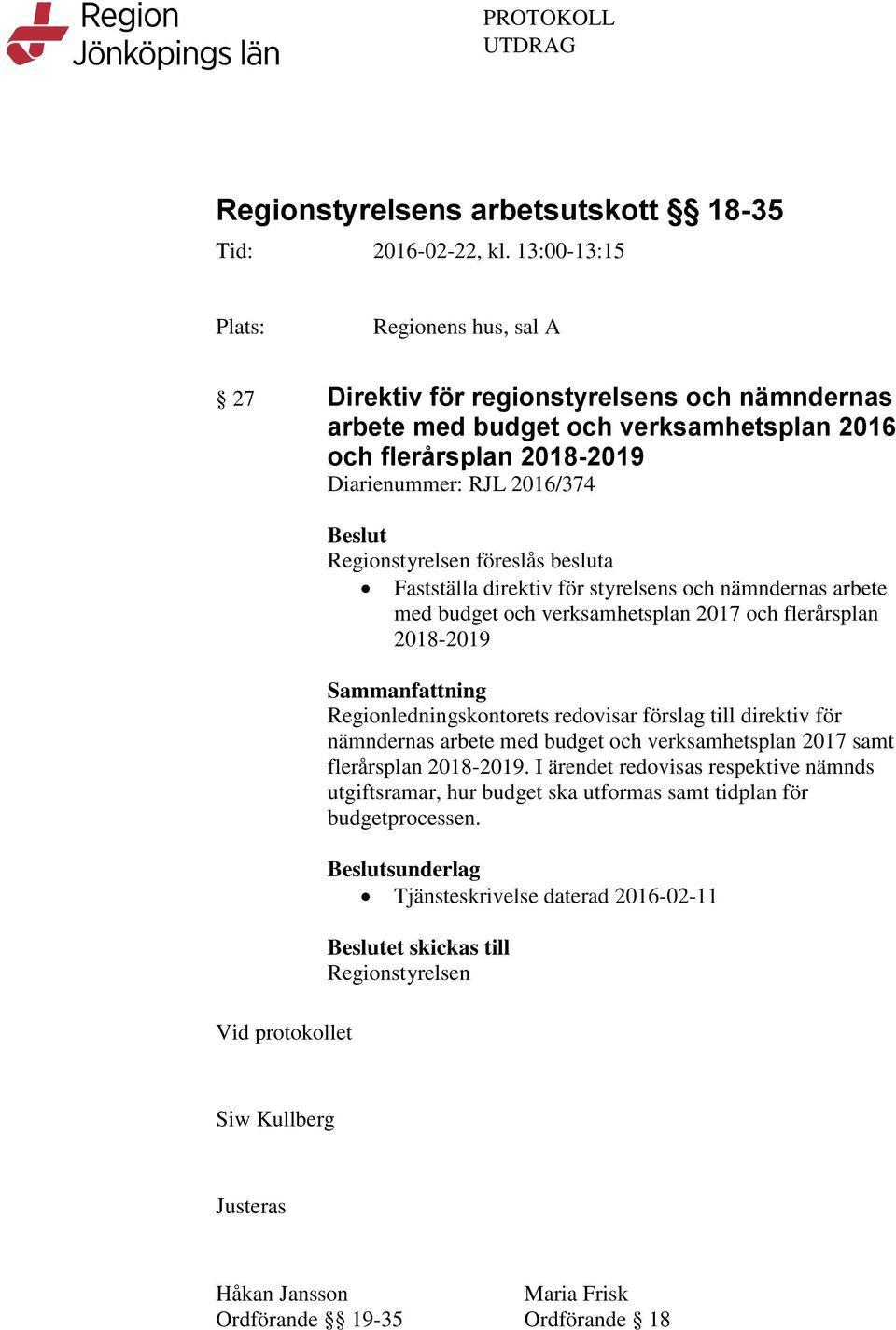 Beslut Regionstyrelsen föreslås besluta Fastställa direktiv för styrelsens och nämndernas arbete med budget och verksamhetsplan 2017 och flerårsplan 2018-2019 Sammanfattning Regionledningskontorets