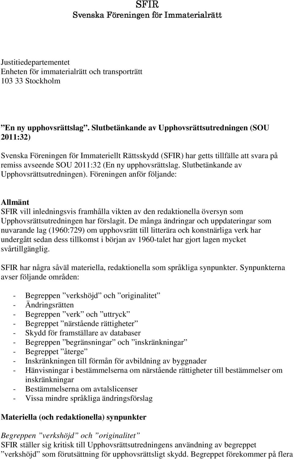 Slutbetänkande av Upphovsrättsutredningen). Föreningen anför följande: Allmänt SFIR vill inledningsvis framhålla vikten av den redaktionella översyn som Upphovsrättsutredningen har förslagit.