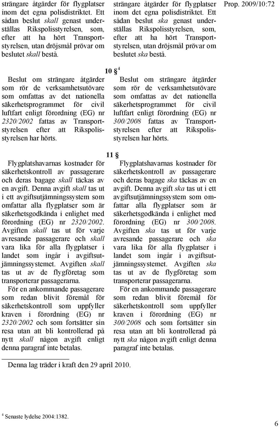 Ett sådan beslut ska genast underställas Rikspolisstyrelsen, som, efter att ha hört Transportstyrelsen, utan dröjsmål prövar om beslutet ska bestå. Prop.