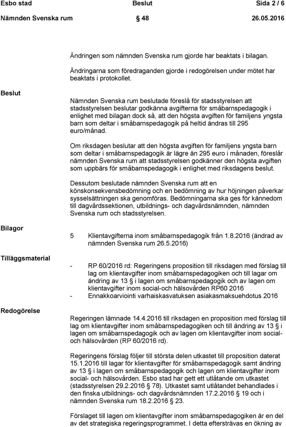 familjens yngsta barn som deltar i småbarnspedagogik på heltid ändras till 295 euro/månad.
