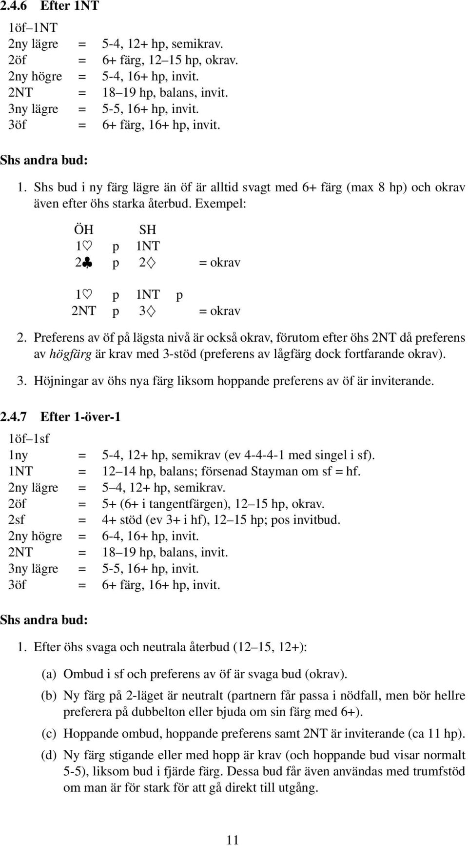 Exempel: 1 p 1NT 2 p 2Ð = okrav 1 p 1NT p 2NT p 3Ð = okrav 2.