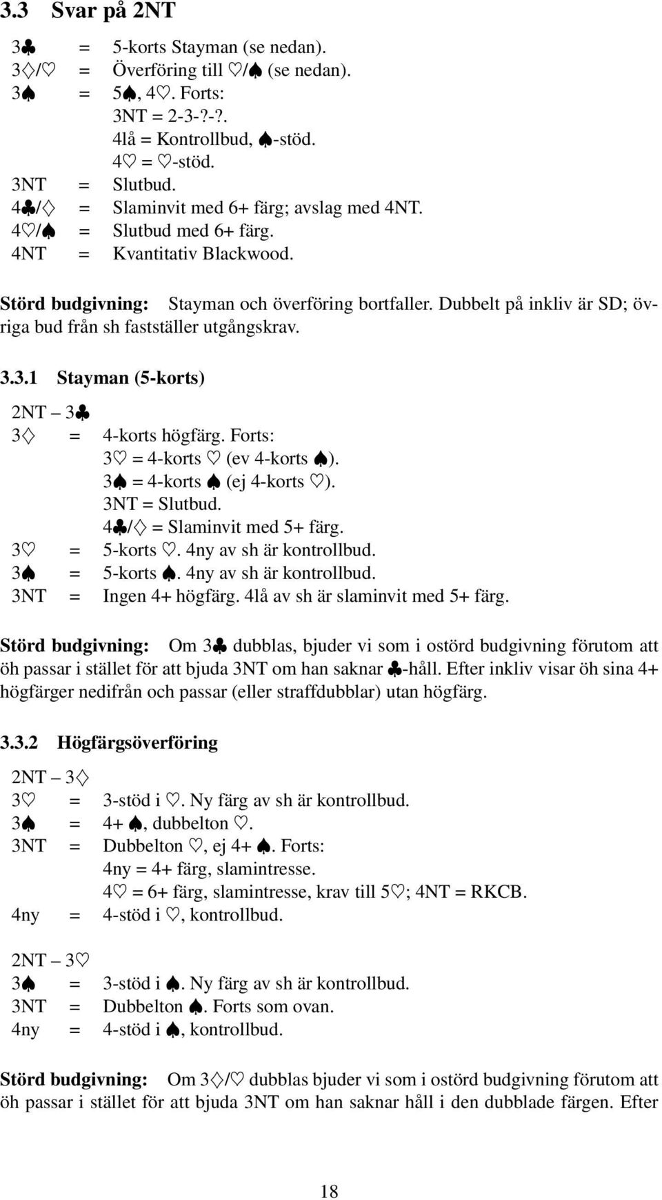 Dubbelt på inkliv är SD; övriga bud från sh fastställer utgångskrav. 3.3.1 Stayman (5-korts) 2NT 3 3Ð = 4-korts högfärg. Forts: 3 =4-korts (ev 4-korts Đ). 3Đ =4-kortsĐ (ej 4-korts ). 3NT = Slutbud.