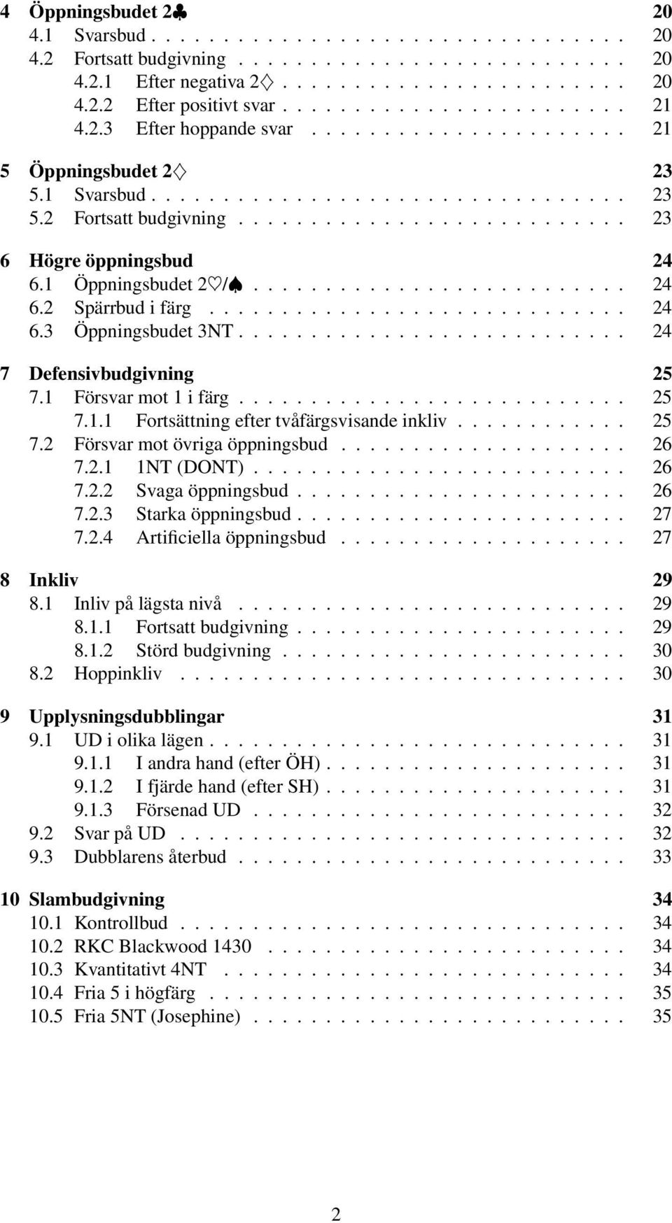 .......................... 23 6 Högre öppningsbud 24 6.1 Öppningsbudet 2 /Đ... 24 6.2 Spärrbudifärg... 24 6.3 Öppningsbudet 3NT........................... 24 7 Defensivbudgivning 25 7.