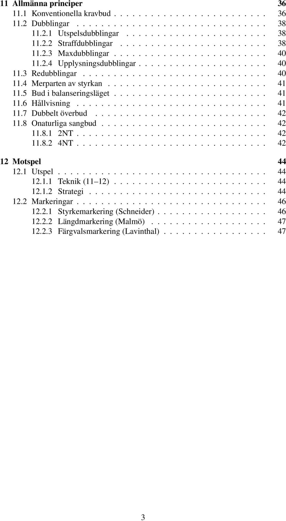 ......................... 41 11.5 Budi balanseringsläget......................... 41 11.6 Hållvisning............................... 41 11.7 Dubbelt överbud............................ 42 11.