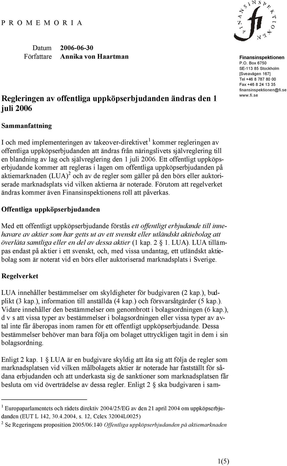 se Sammanfattning I och med implementeringen av takeover-direktivet 1 kommer regleringen av offentliga uppköpserbjudanden att ändras från näringslivets självreglering till en blandning av lag och