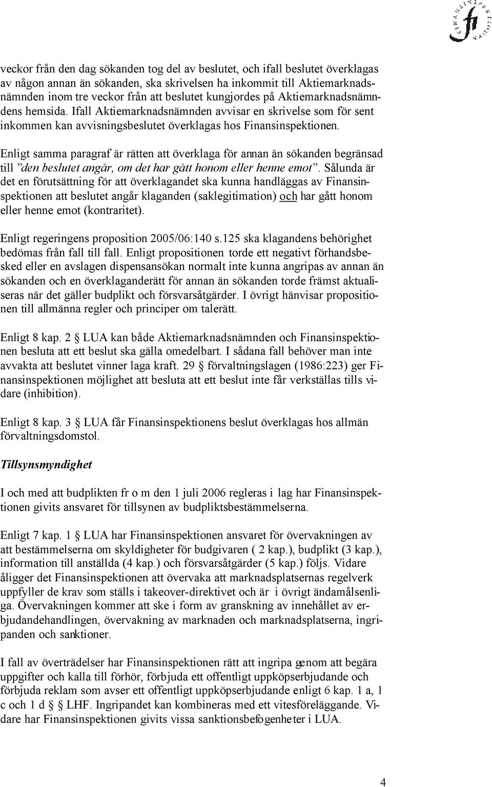 Enligt samma paragraf är rätten att överklaga för annan än sökanden begränsad till den beslutet angår, om det har gått honom eller henne emot.