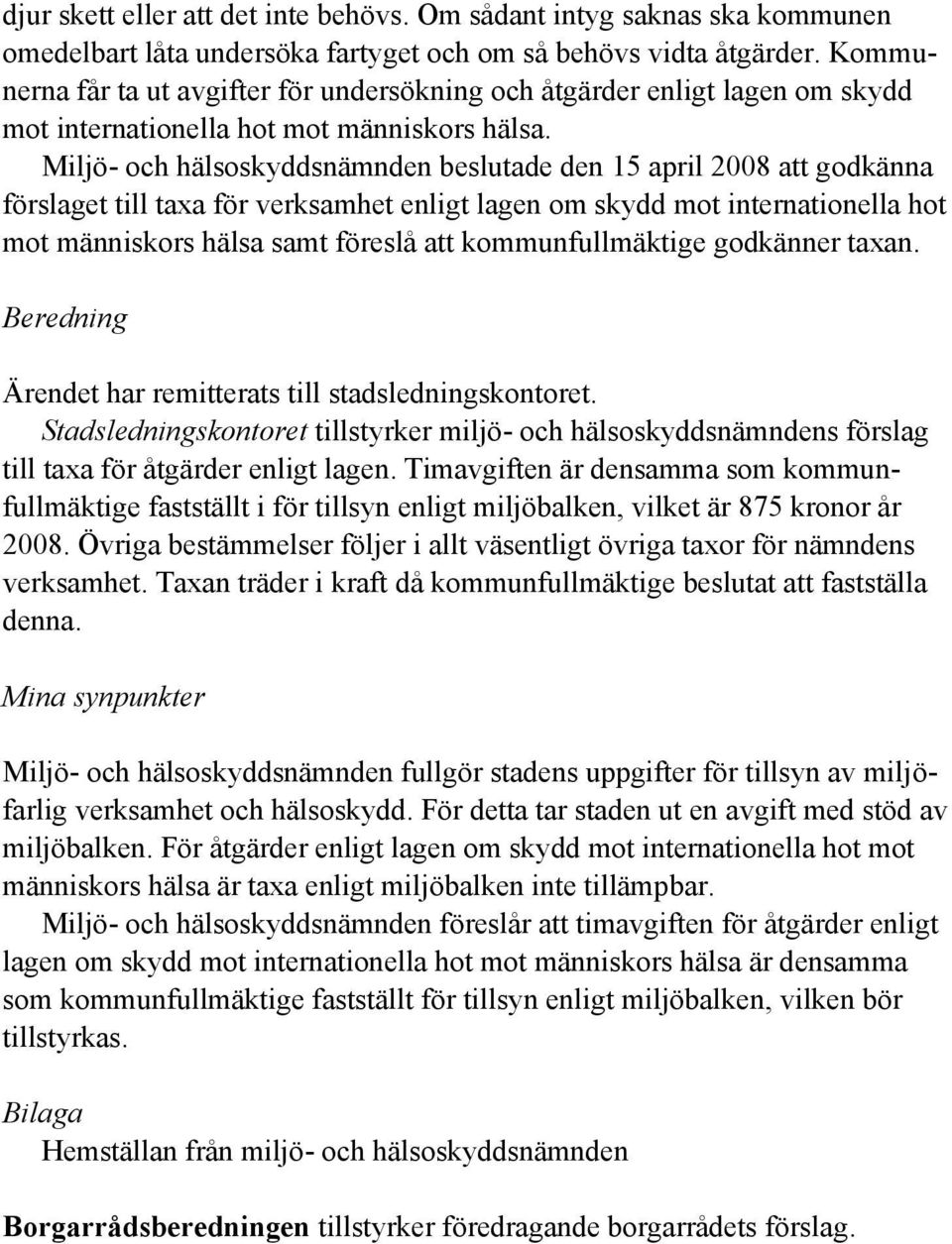 lagen om skydd mot internationella hot mot människors hälsa samt föreslå att kommunfullmäktige godkänner taxan. Beredning Ärendet har remitterats till stadsledningskontoret.