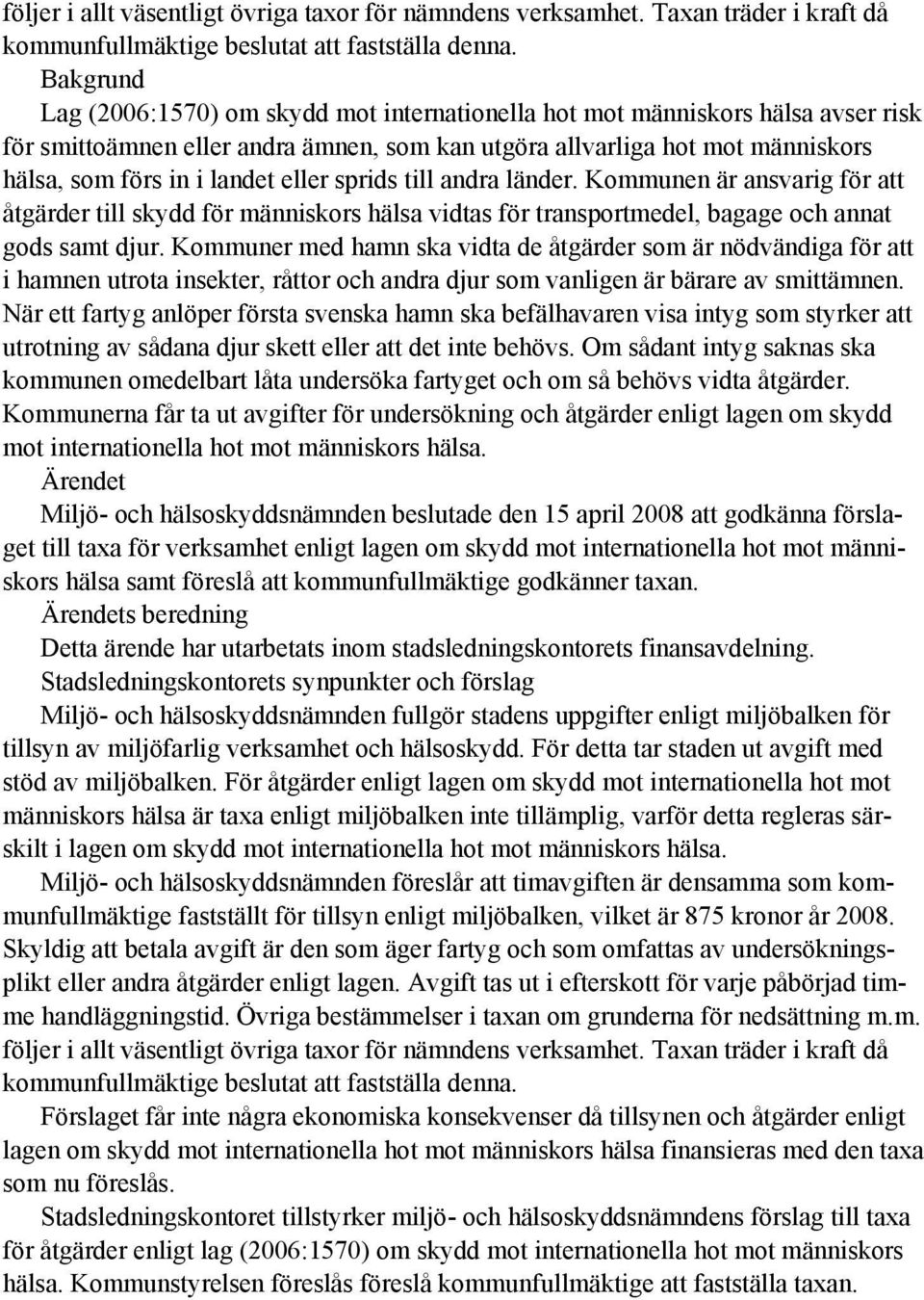 eller sprids till andra länder. Kommunen är ansvarig för att åtgärder till skydd för människors hälsa vidtas för transportmedel, bagage och annat gods samt djur.