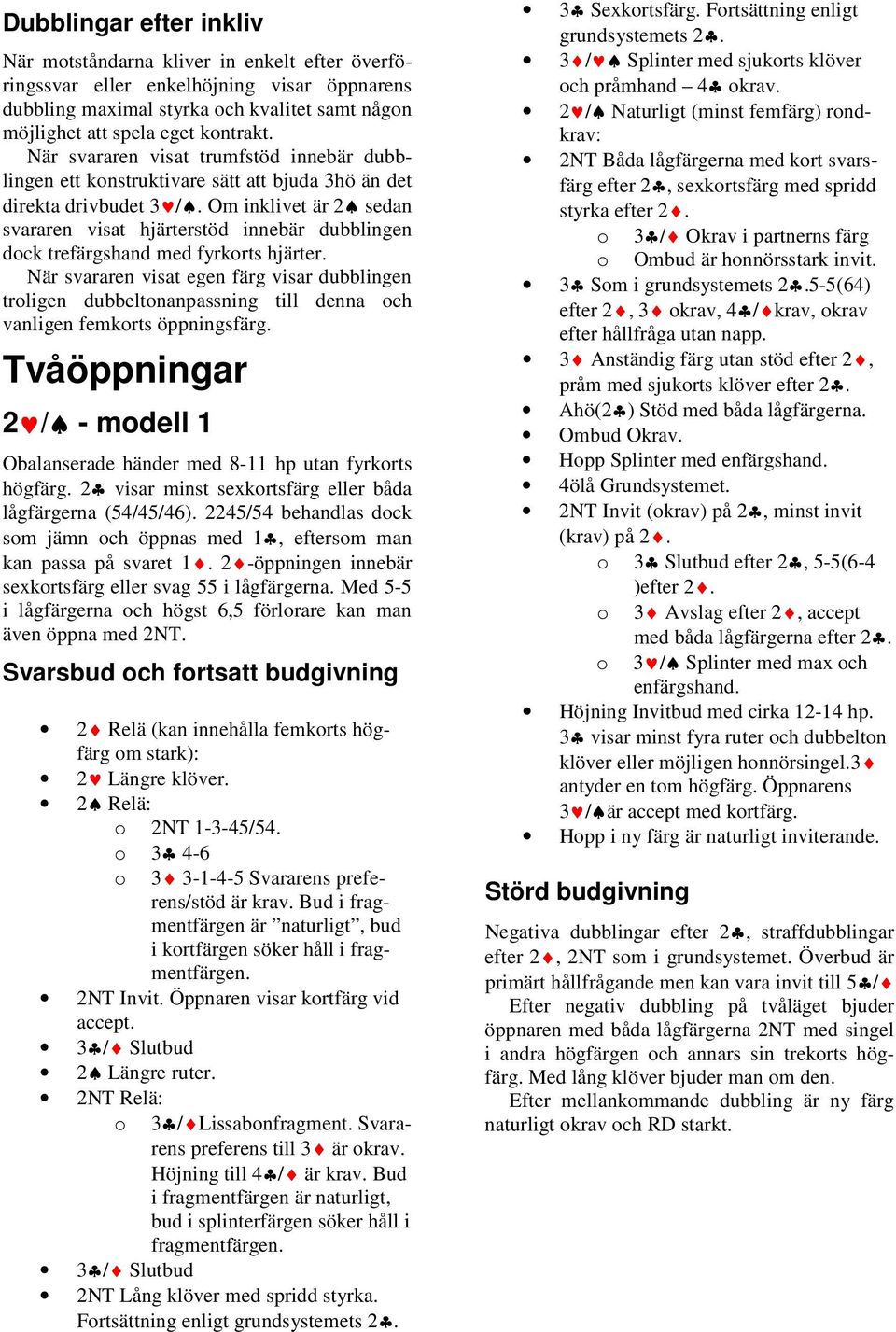 Om inklivet är 2 sedan svararen visat hjärterstöd innebär dubblingen dck trefärgshand med fyrkrts hjärter.