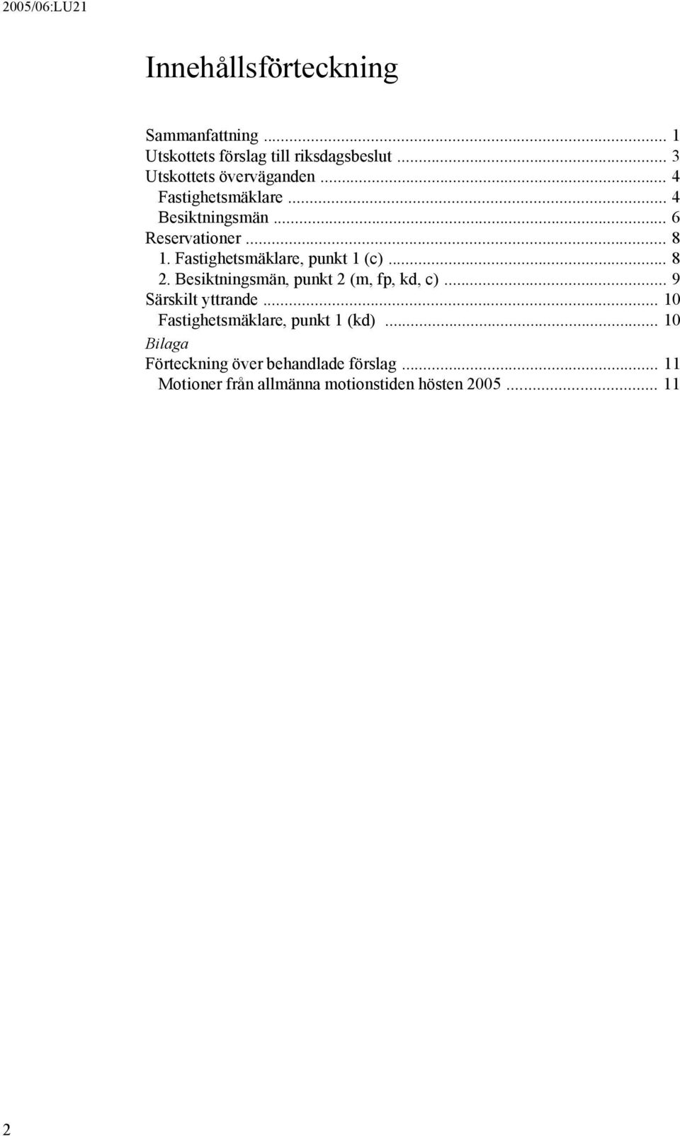 Besiktningsmän, punkt 2 (m, fp, kd, c)... 9 Särskilt yttrande... 10 Fastighetsmäklare, punkt 1 (kd).