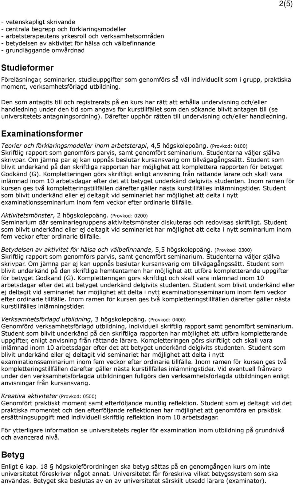 Den som antagits till och registrerats på en kurs har rätt att erhålla undervisning och/eller handledning under den tid som angavs för kurstillfället som den sökande blivit antagen till (se