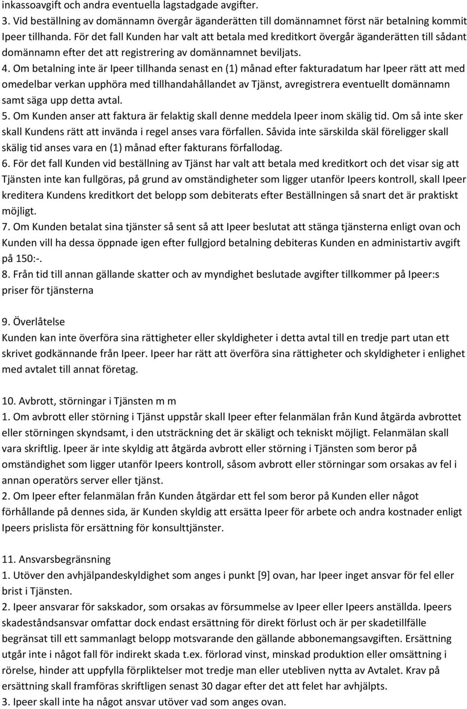 Om betalning inte är Ipeer tillhanda senast en (1) månad efter fakturadatum har Ipeer rätt att med omedelbar verkan upphöra med tillhandahållandet av Tjänst, avregistrera eventuellt domännamn samt