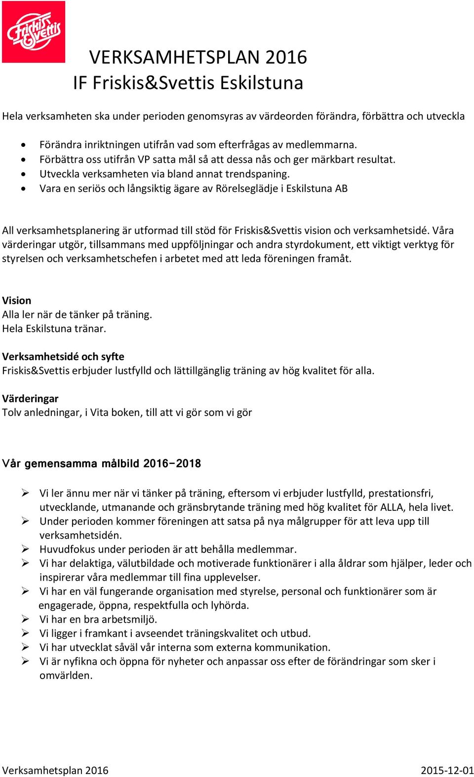 Vara en seriös och långsiktig ägare av Rörelseglädje i Eskilstuna AB All verksamhetsplanering är utformad till stöd för Friskis&Svettis vision och verksamhetsidé.