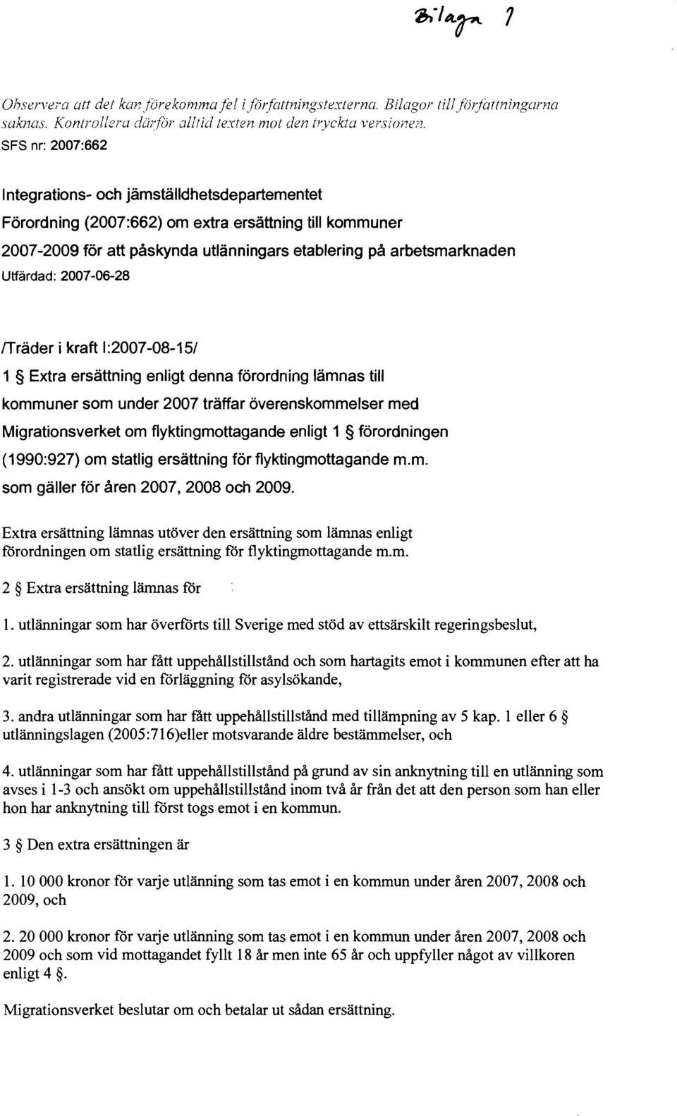 SFS nr: 2007:662 Integratins- ch jämställdhetsdepartementet Förrdning (2007:662) m extra ersättning till kmmuner 2007-2009 för att påskynda utlänningars etablering på arbetsmarknaden Utfärdad: