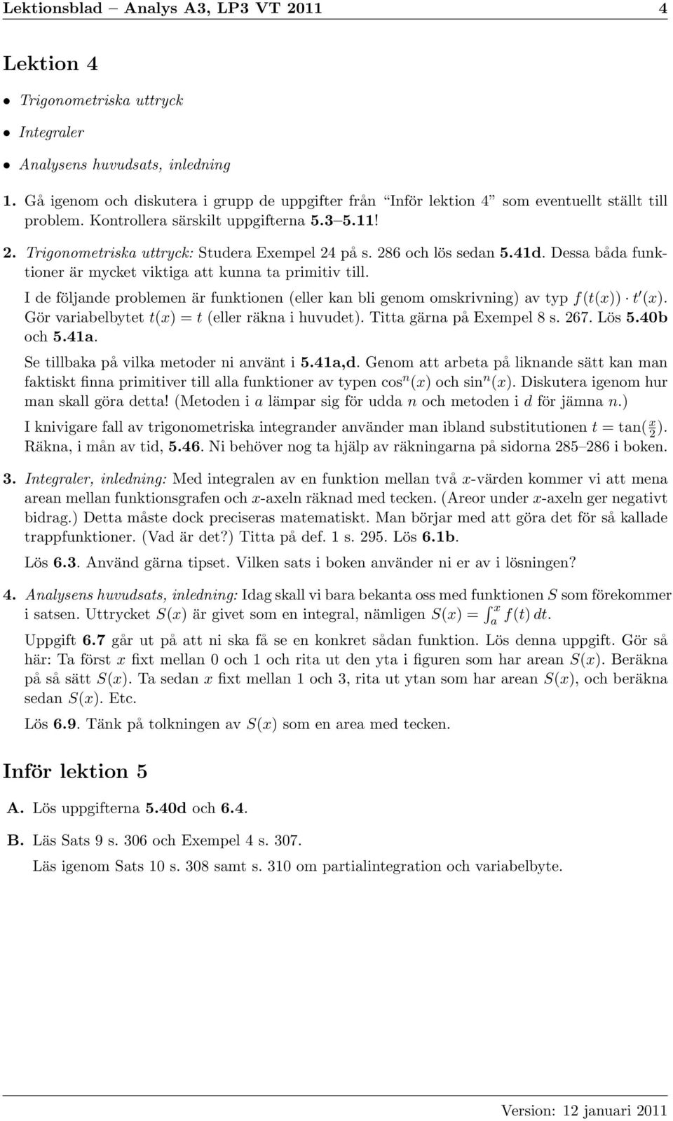 286 och lös sedan 5.41d. Dessa båda funktioner är mycket viktiga att kunna ta primitiv till. I de följande problemen är funktionen (eller kan bli genom omskrivning) av typ f(t(x)) t (x).