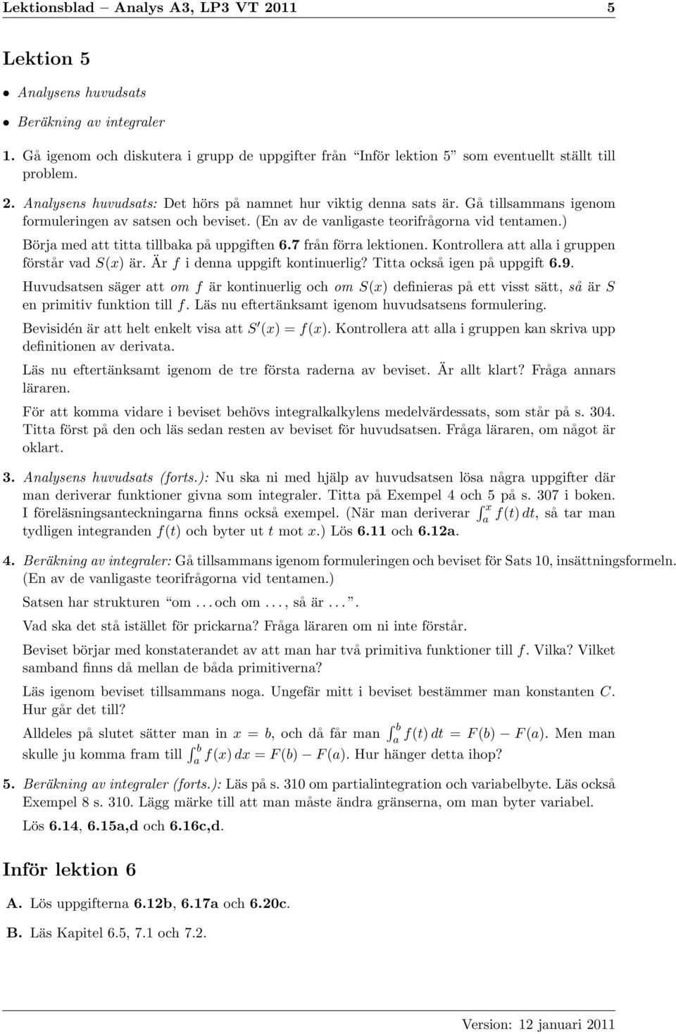 ) Börja med att titta tillbaka på uppgiften 6.7 från förra lektionen. Kontrollera att alla i gruppen förstår vad S(x) är. Är f i denna uppgift kontinuerlig? Titta också igen på uppgift 6.9.