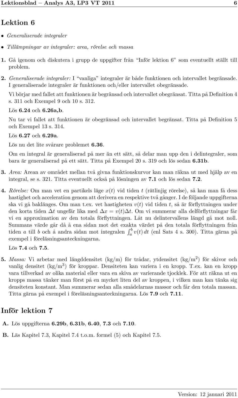 I generaliserade integraler är funktionen och/eller intervallet obegränsade. Vi börjar med fallet att funktionen är begränsad och intervallet obegränsat. Titta på Definition 4 s.