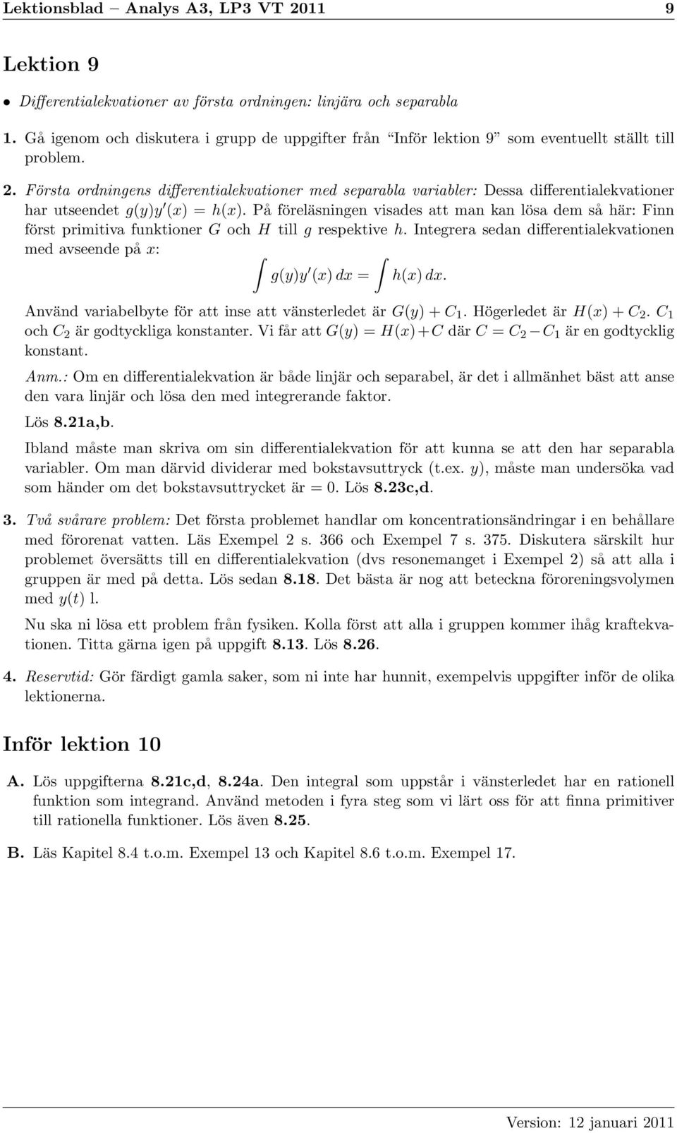 Första ordningens differentialekvationer med separabla variabler: Dessa differentialekvationer har utseendet g(y)y (x) = h(x).