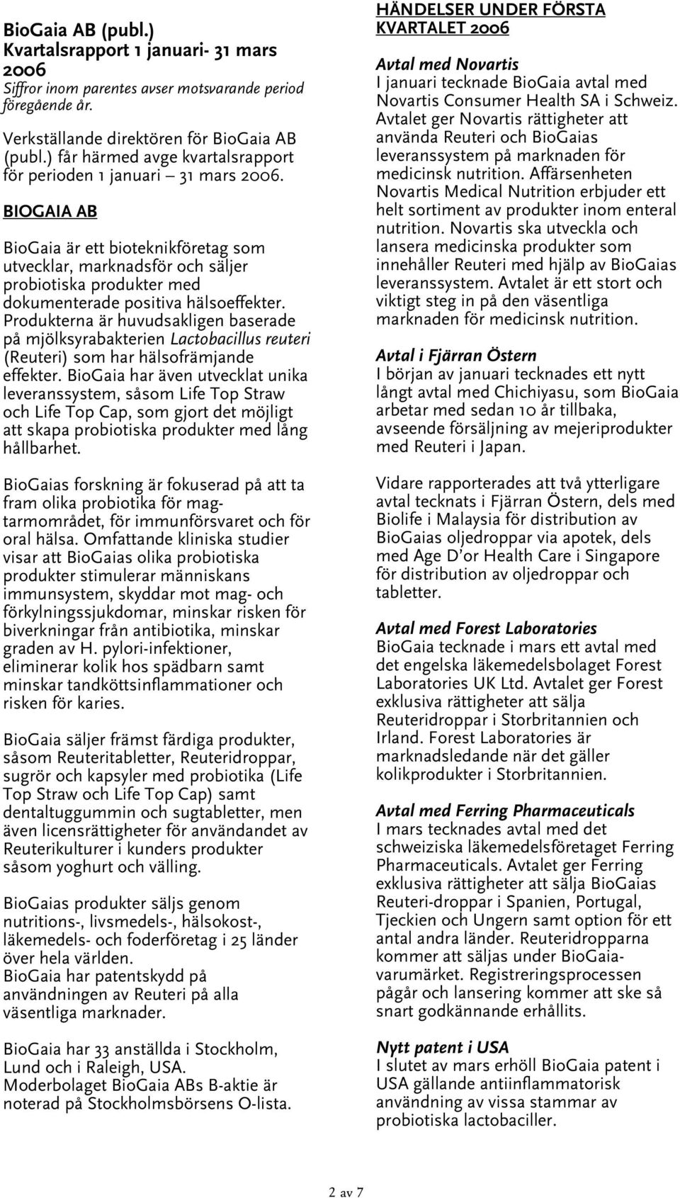 BIOGAIA AB BioGaia är ett bioteknikföretag som utvecklar, marknadsför och säljer probiotiska produkter med dokumenterade positiva hälsoeffekter.