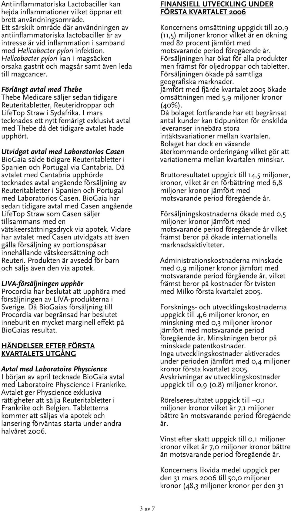 Helicobacter pylori kan i magsäcken orsaka gastrit och magsår samt även leda till magcancer.