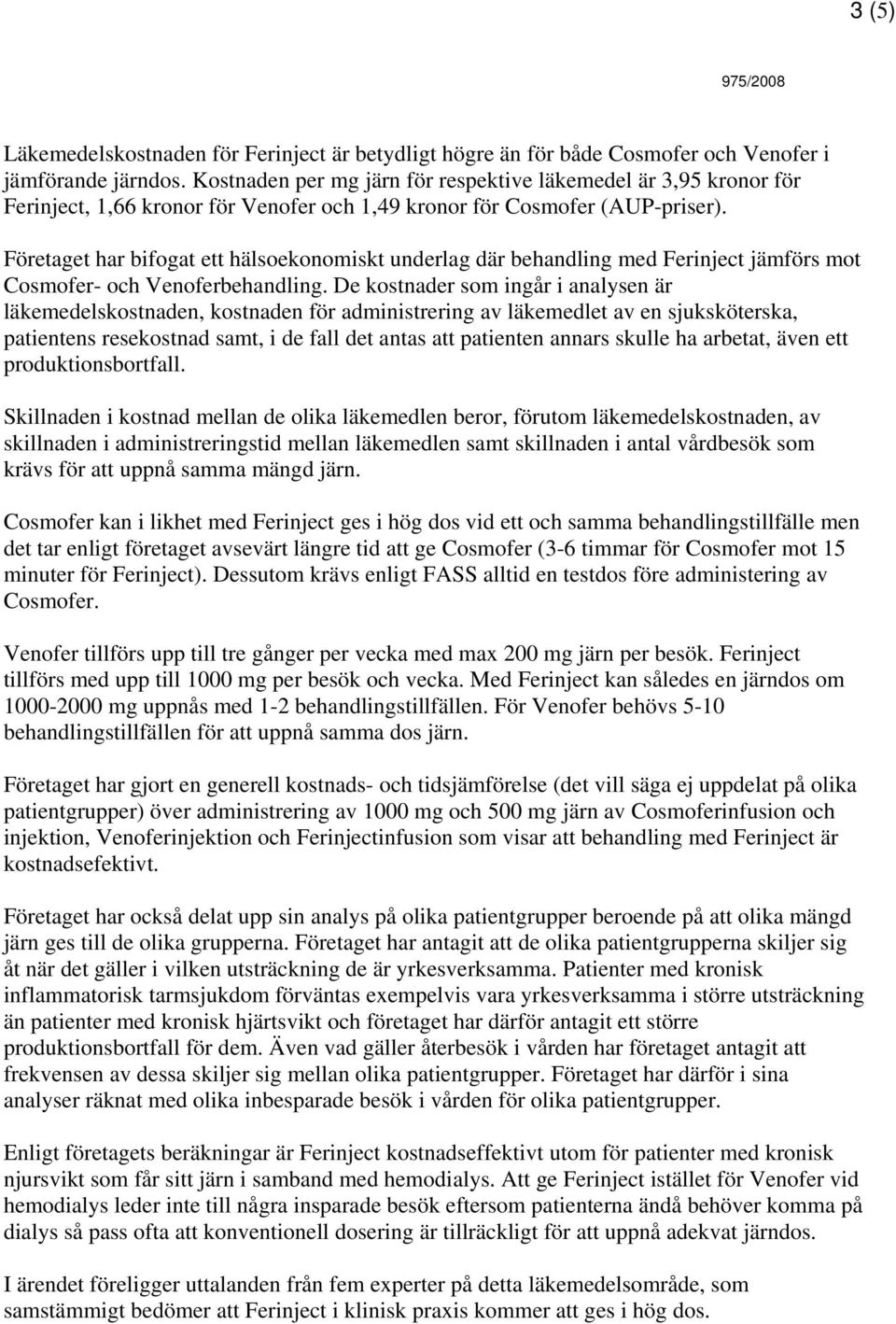 Företaget har bifogat ett hälsoekonomiskt underlag där behandling med Ferinject jämförs mot Cosmofer- och Venoferbehandling.