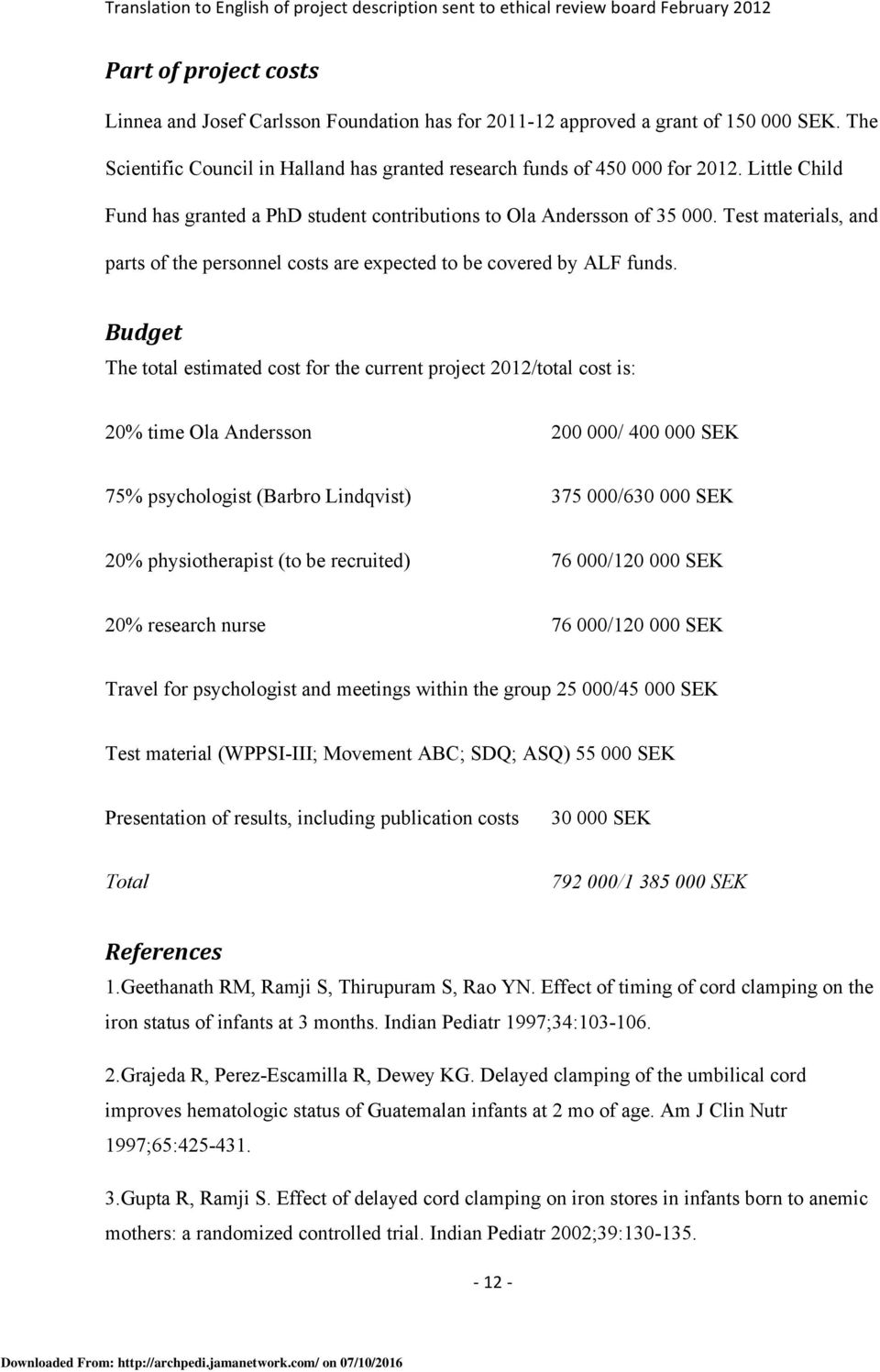 Budget The total estimated cost for the current project 2012/total cost is: 20% time Ola Andersson 200 000/ 400 000 SEK 75% psychologist (Barbro Lindqvist) 375 000/630 000 SEK 20% physiotherapist (to