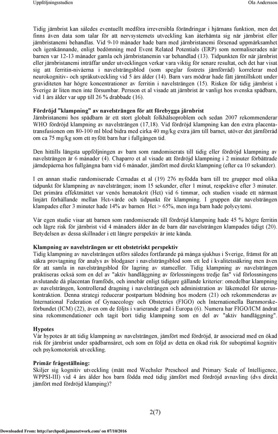 Vid 9-10 månader hade barn med järnbristanemi försenad uppmärksamhet och igenkännande, enligt bedömning med Event Related Potentials (ERP) som normaliserades när barnen var 12-13 månader gamla och