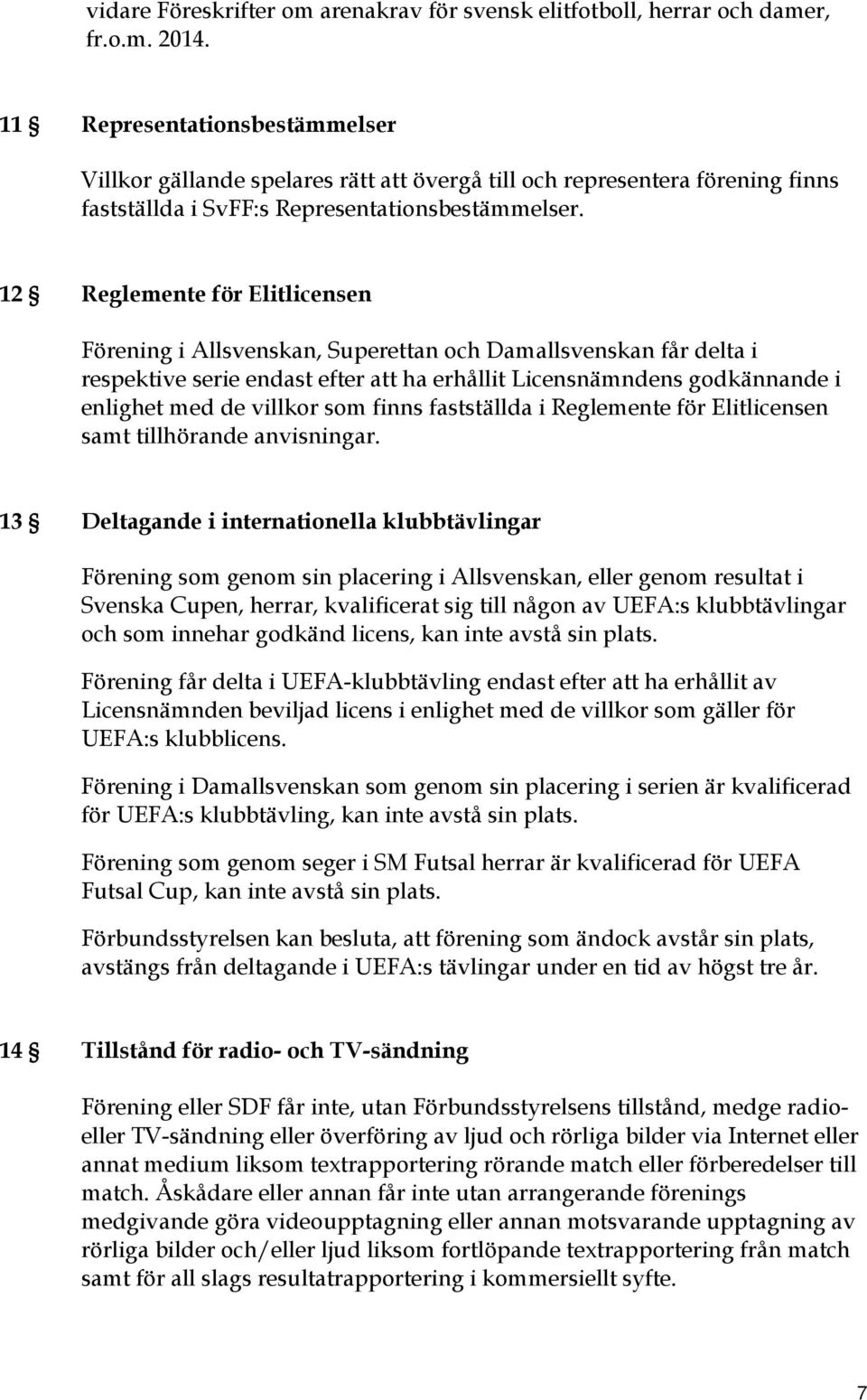 12 Reglemente för Elitlicensen Förening i Allsvenskan, Superettan och Damallsvenskan får delta i respektive serie endast efter att ha erhållit Licensnämndens godkännande i enlighet med de villkor som