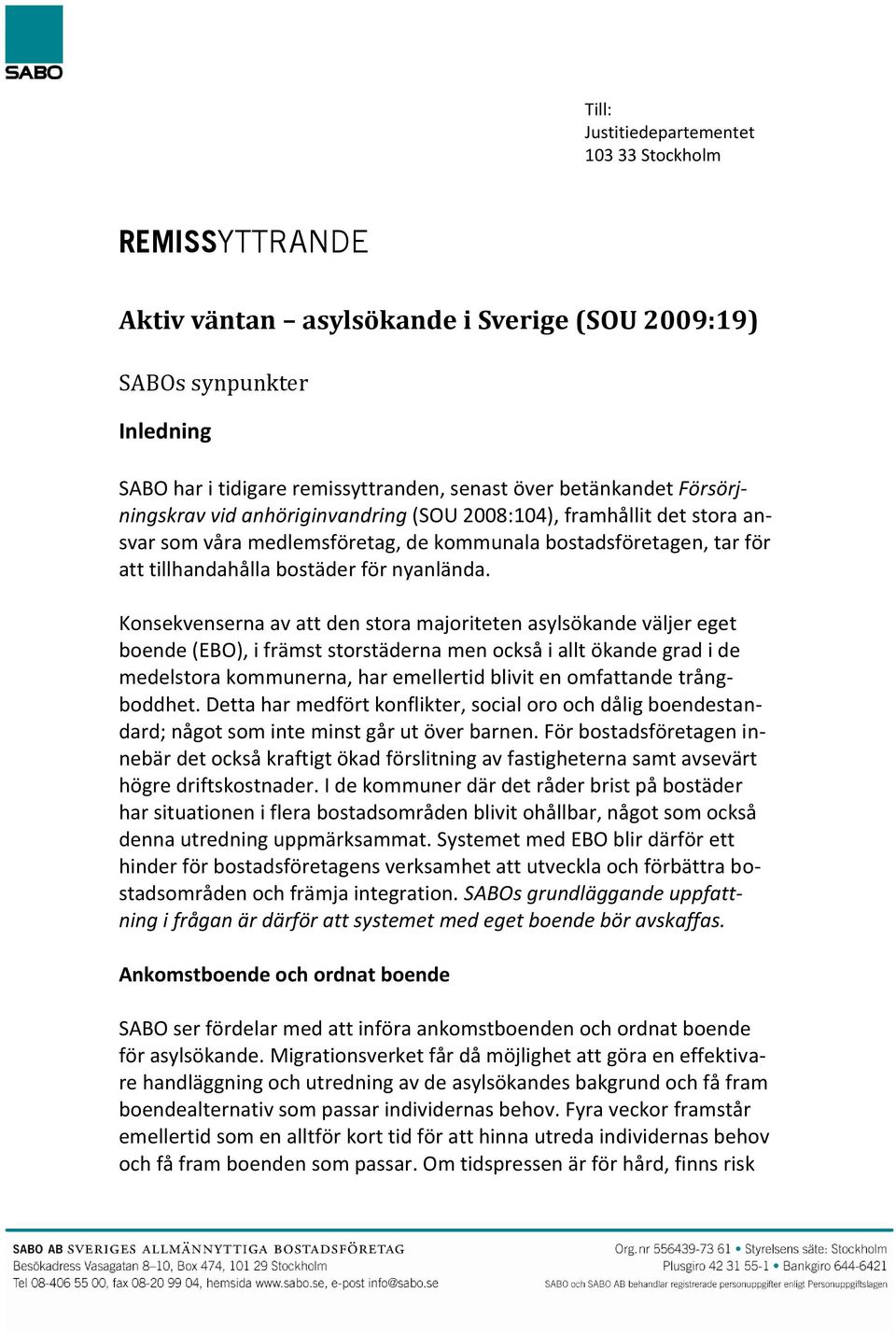 Konsekvenserna av att den stora majoriteten asylsökande väljer eget boende (EBO), i främst storstäderna men också i allt ökande grad i de medelstora kommunerna, har emellertid blivit en omfattande