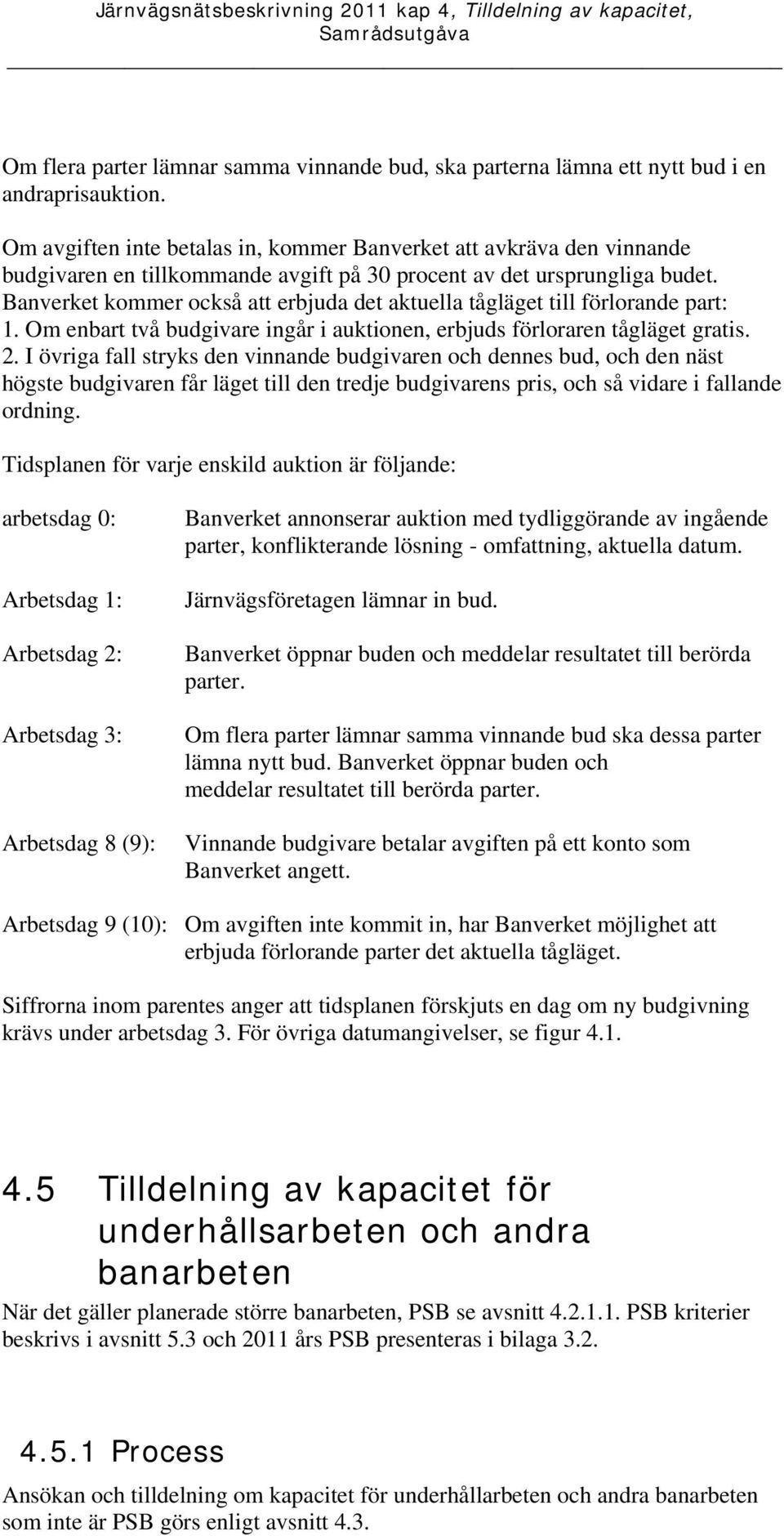 Banverket kommer också att erbjuda det aktuella tågläget till förlorande part: 1. Om enbart två budgivare ingår i auktionen, erbjuds förloraren tågläget gratis. 2.