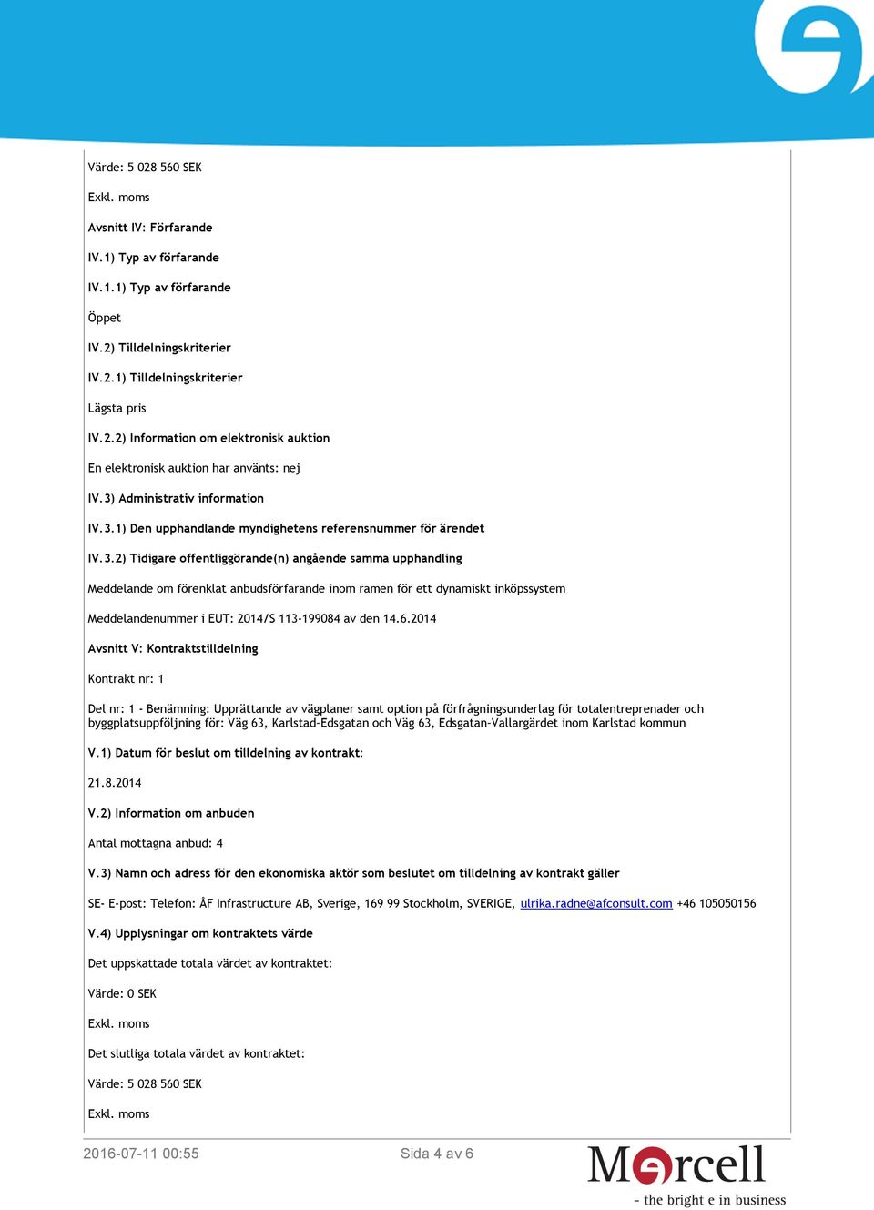 6.2014 Avsnitt V: Kontraktstilldelning Kontrakt nr: 1 Del nr: 1 - Benämning: Upprättande av vägplaner samt option på förfrågningsunderlag för totalentreprenader och byggplatsuppföljning för: Väg 63,