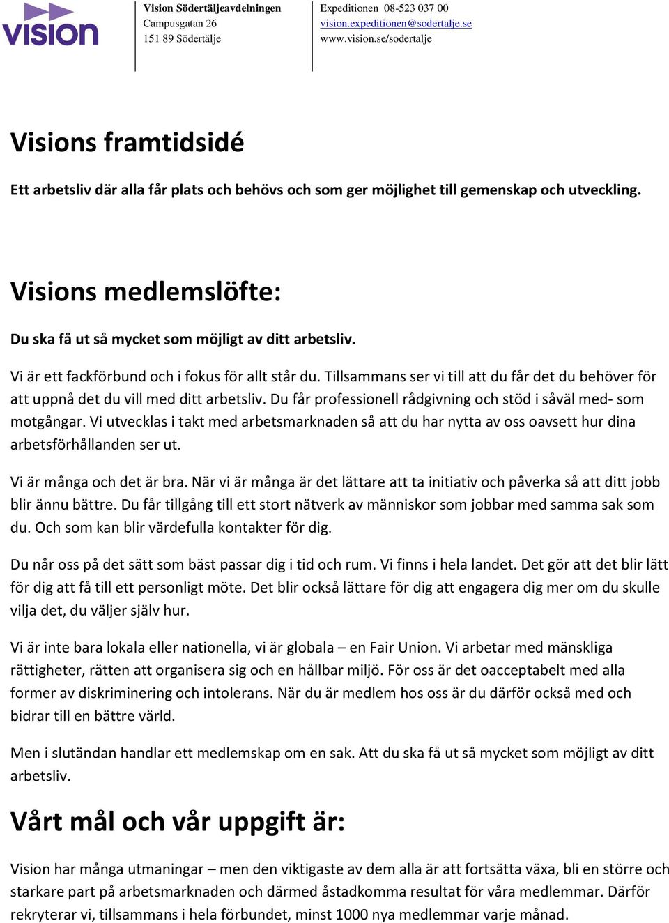 Du får professionell rådgivning och stöd i såväl med- som motgångar. Vi utvecklas i takt med arbetsmarknaden så att du har nytta av oss oavsett hur dina arbetsförhållanden ser ut.