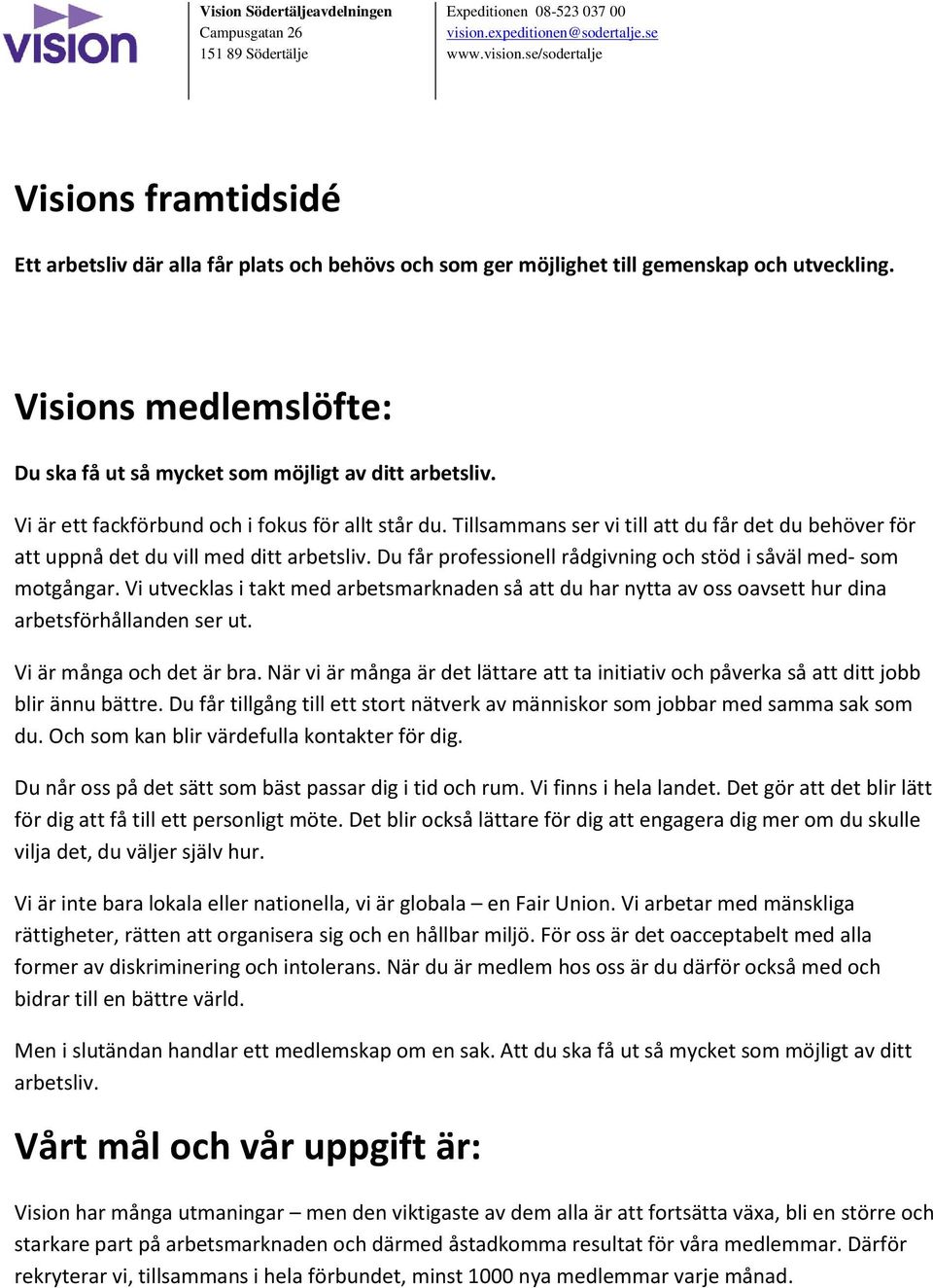 Du får professionell rådgivning och stöd i såväl med- som motgångar. Vi utvecklas i takt med arbetsmarknaden så att du har nytta av oss oavsett hur dina arbetsförhållanden ser ut.