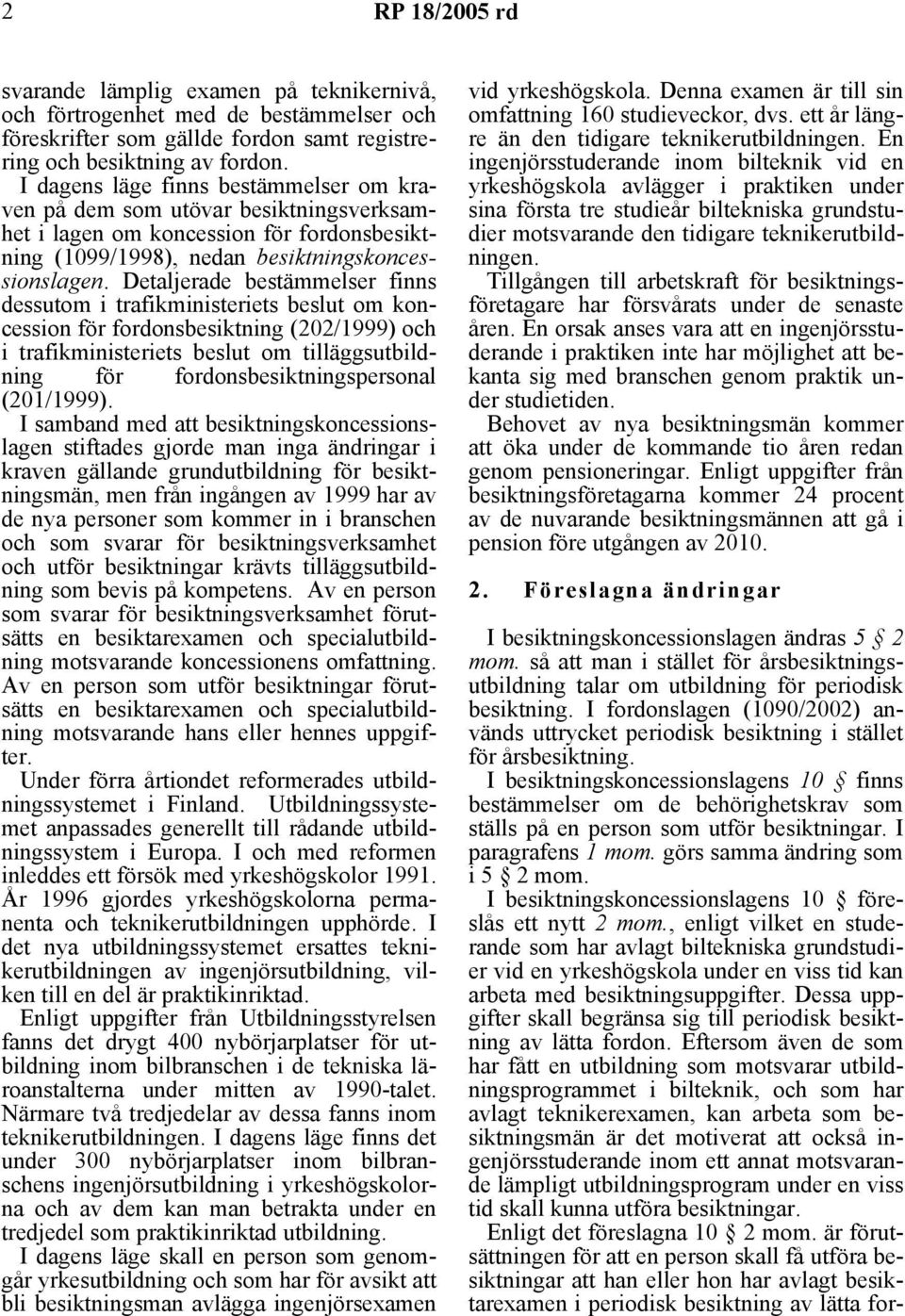 Detaljerade bestämmelser finns dessutom i trafikministeriets beslut om koncession för fordonsbesiktning (202/1999) och i trafikministeriets beslut om tilläggsutbildning för fordonsbesiktningspersonal