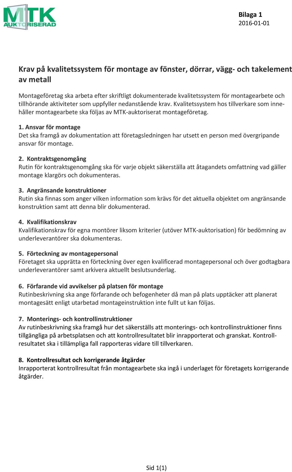 Ansvar för montage Det ska framgå av dokumentation att företagsledningen har utsett en person med övergripande ansvar för montage. 2.