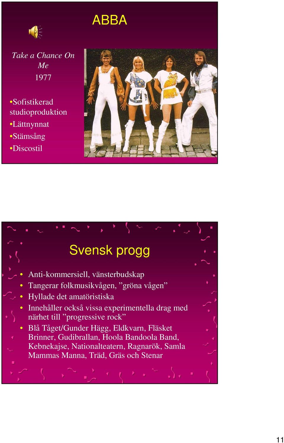 också vissa experimentella drag med närhet till progressive rock Blå Tåget/Gunder Hägg, Eldkvarn, Fläsket
